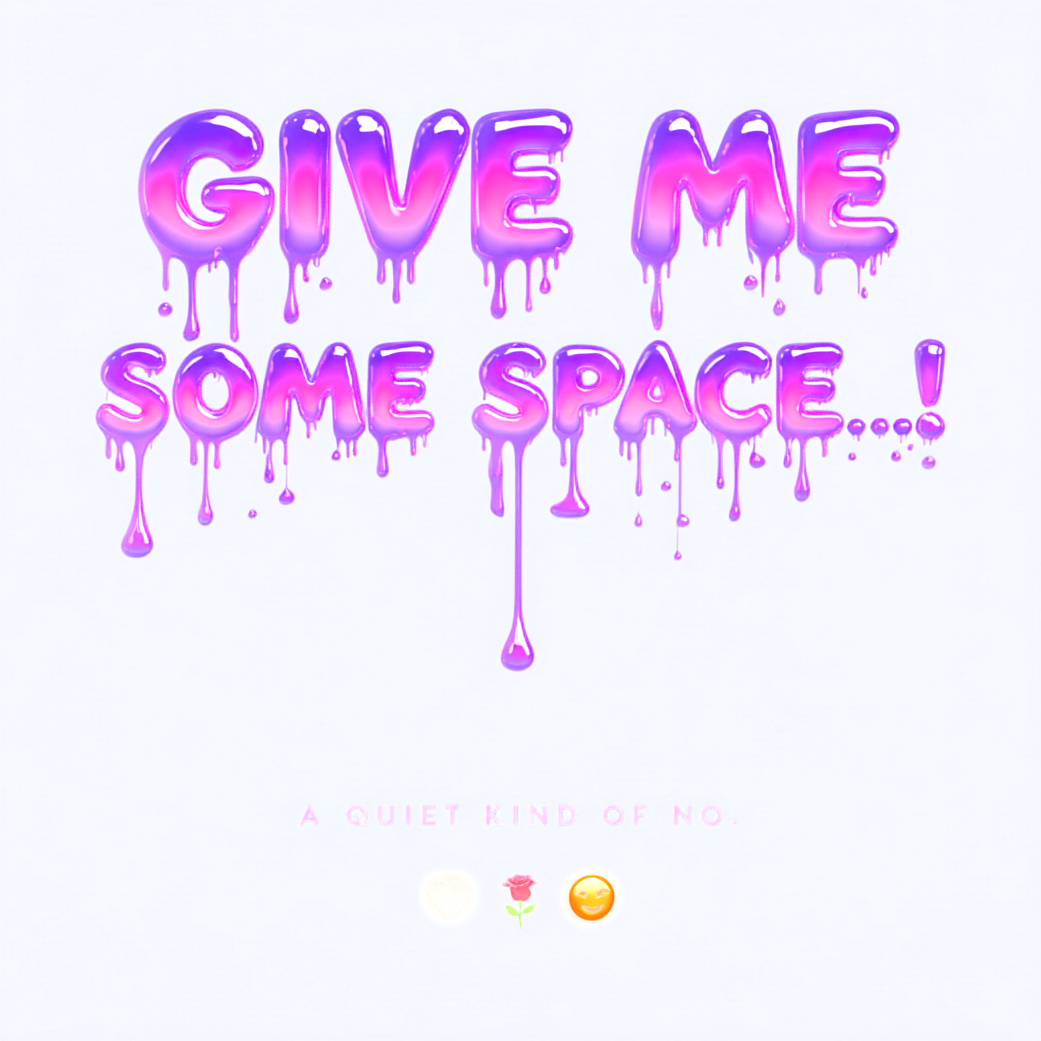 "GIVE ME
SOME SPACE...!
A QUIET KIND OF NO.
🖤  🥀  😌" — Drip Font text effect