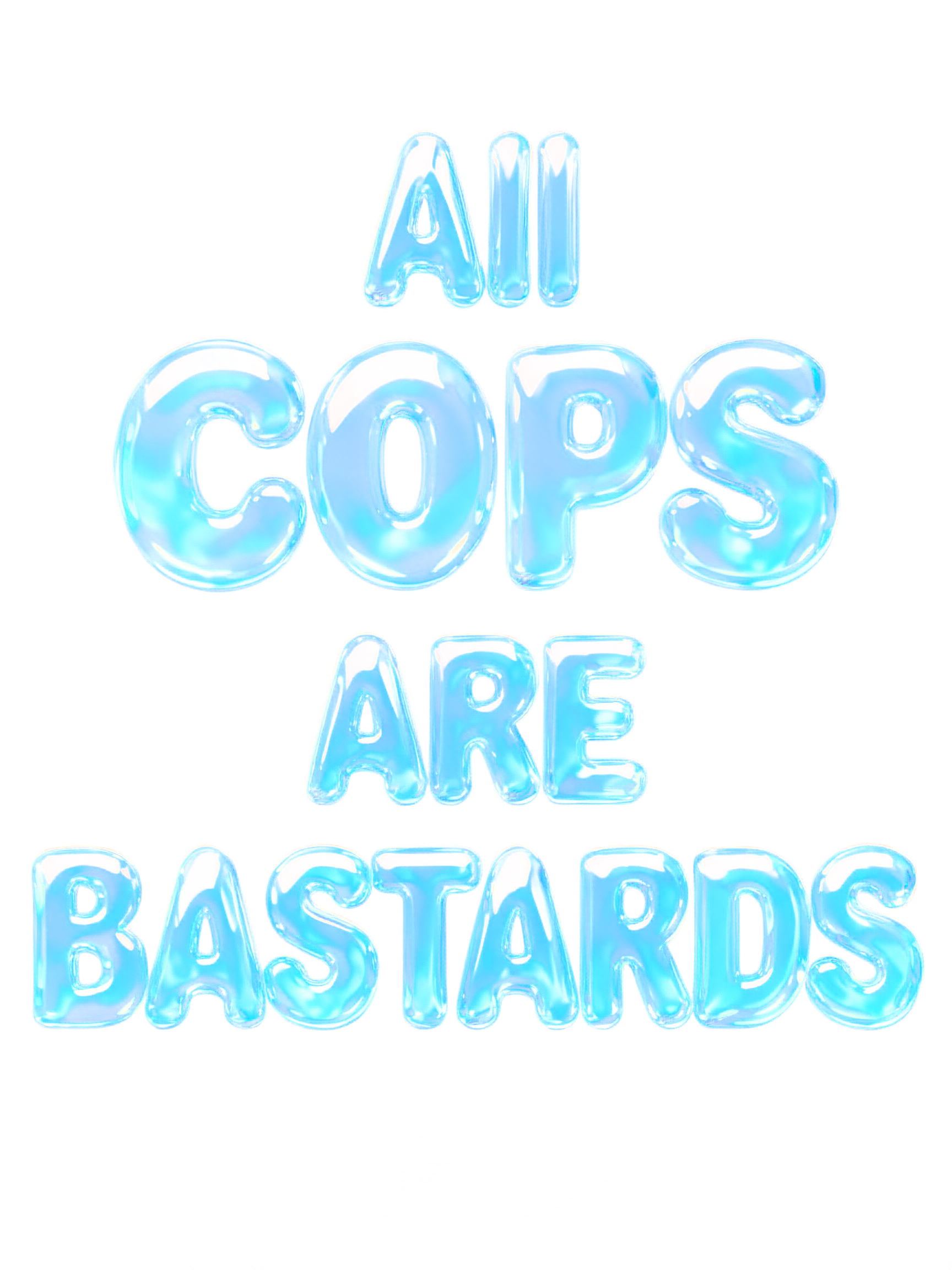"All
COPS
ARE
BASTARDS" — Glass Liquid text effect