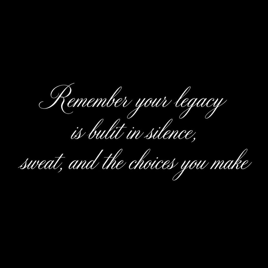 "Remember your legacy
is bulit in silence,
sweat, and the choices you make" — Cursive Calligraphy text effect