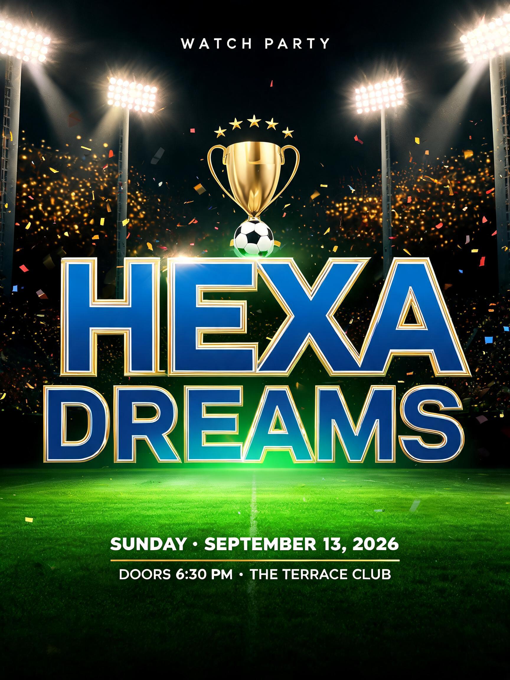 "HEXA
DREAMS
WATCH PARTY
SUNDAY • SEPTEMBER 13, 2026
DOORS 6:30 PM • THE TERRACE CLUB" — Sports Football | AI Text Effect Generator