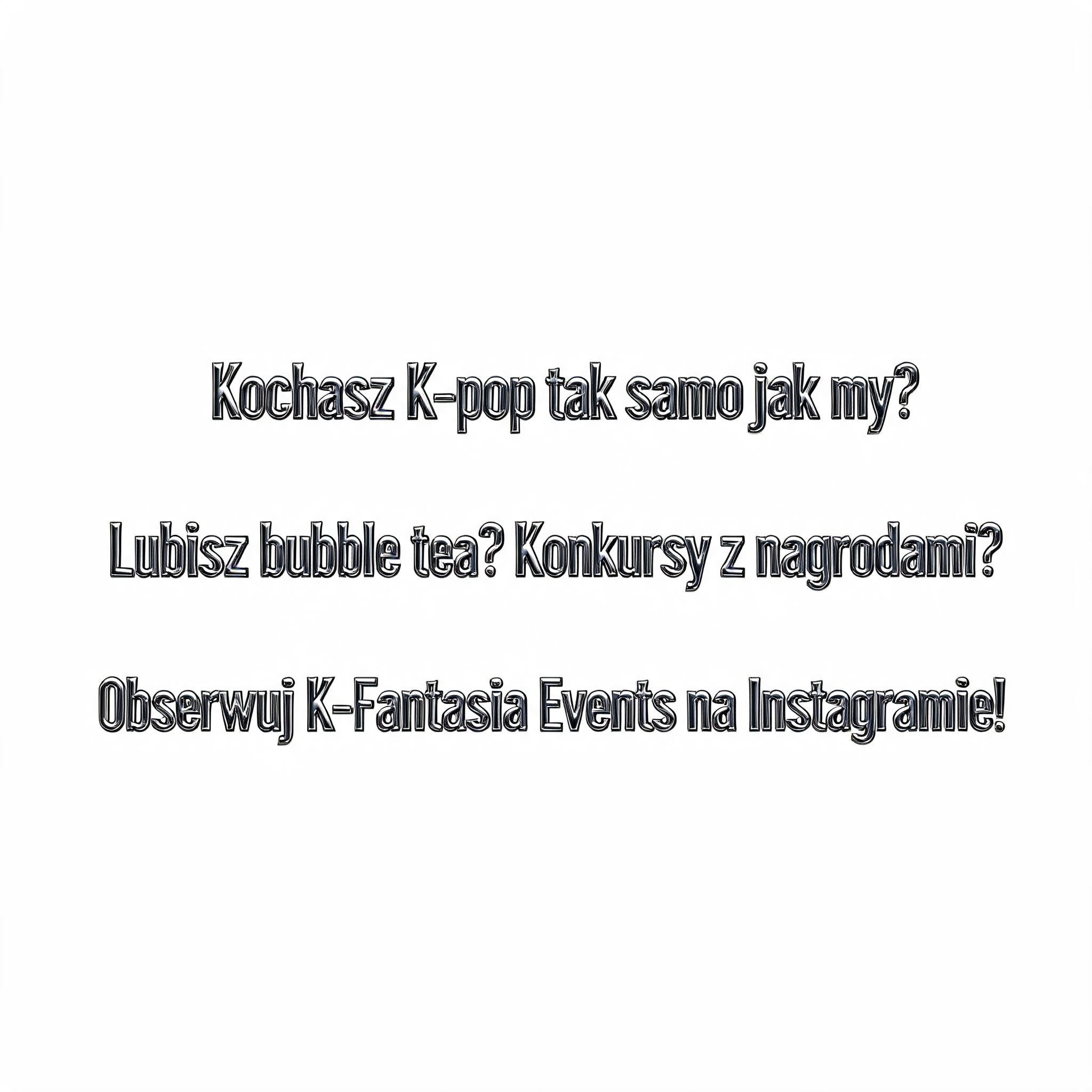"Kochasz K-pop tak samo jak my?
Lubisz bubble tea? Konkursy z nagrodami?
Obserwuj K-Fantasia Events na Instagramie!" — Cyberpunk Chrome | AI Text Effect Generator