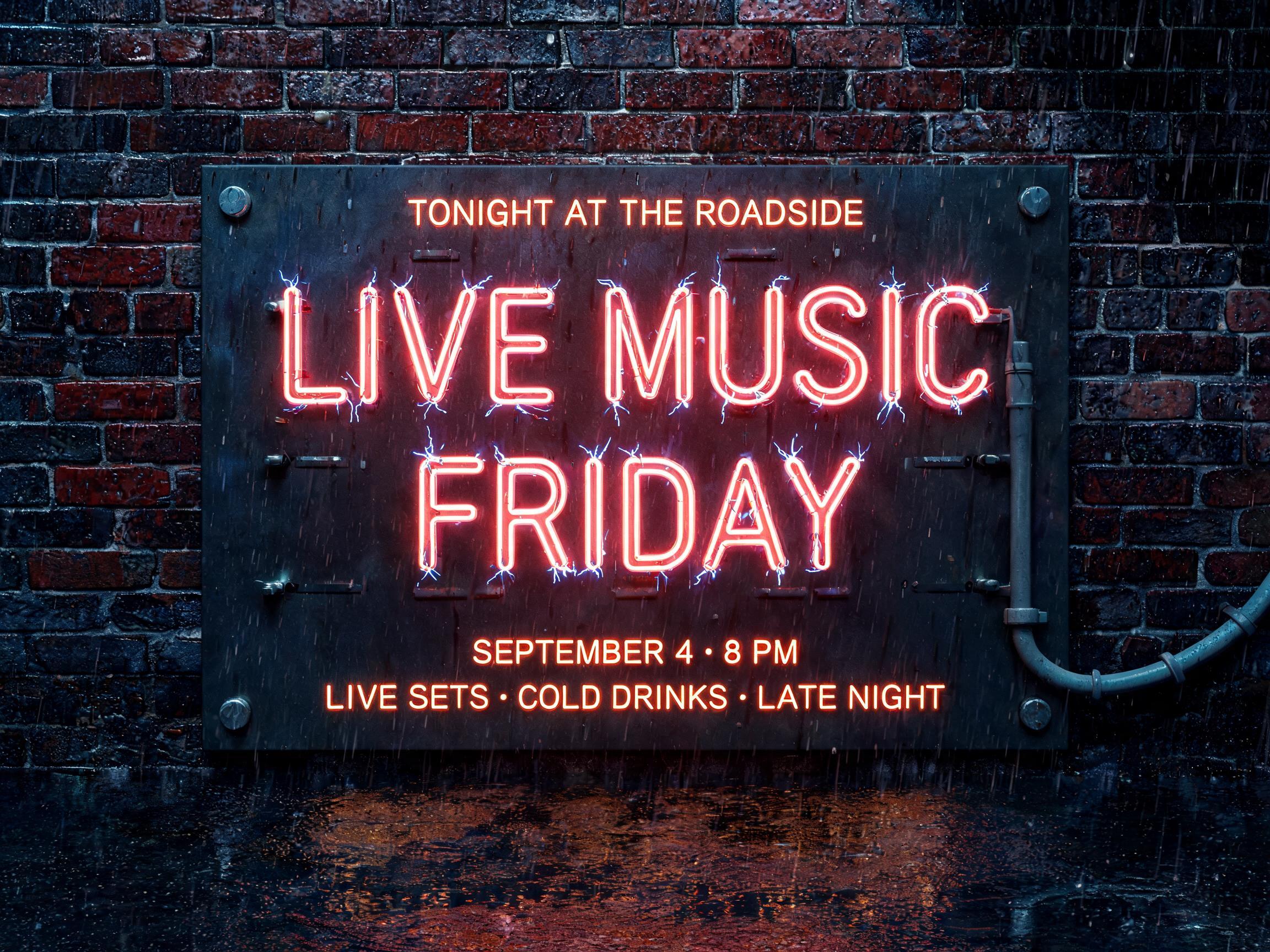 "LIVE MUSIC
FRIDAY
TONIGHT AT THE ROADSIDE
SEPTEMBER 4 · 8 PM
LIVE SETS · COLD DRINKS · LATE NIGHT" — Neon Sign text effect
