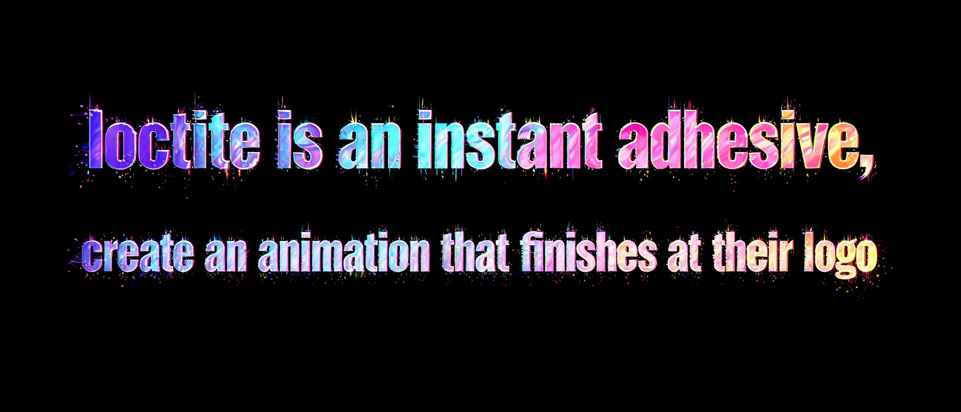 "loctite is an instant adhesive, create an animation that finishes at their logo" — Holographic | AI Text Effect Generator