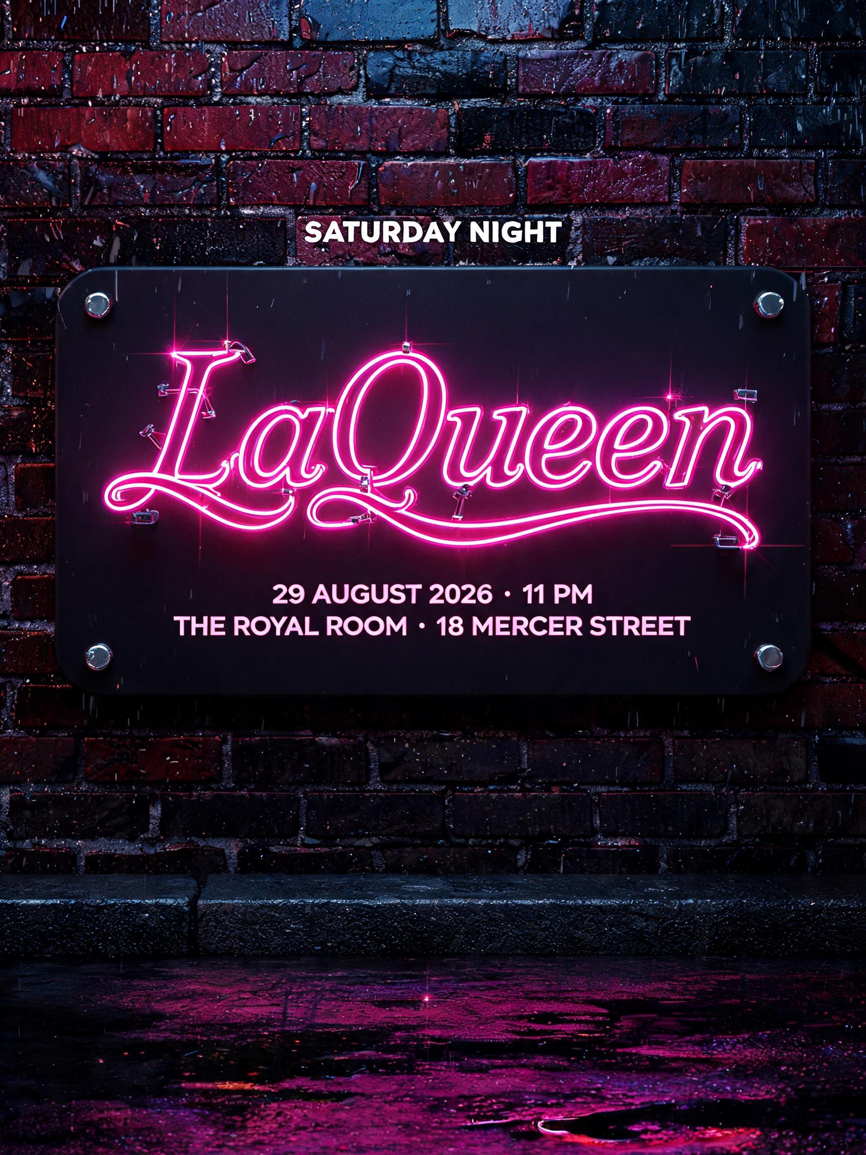 "LaQueen
SATURDAY NIGHT
29 AUGUST 2026 · 11 PM
THE ROYAL ROOM · 18 MERCER STREET" — Neon Sign | AI Text Effect Generator