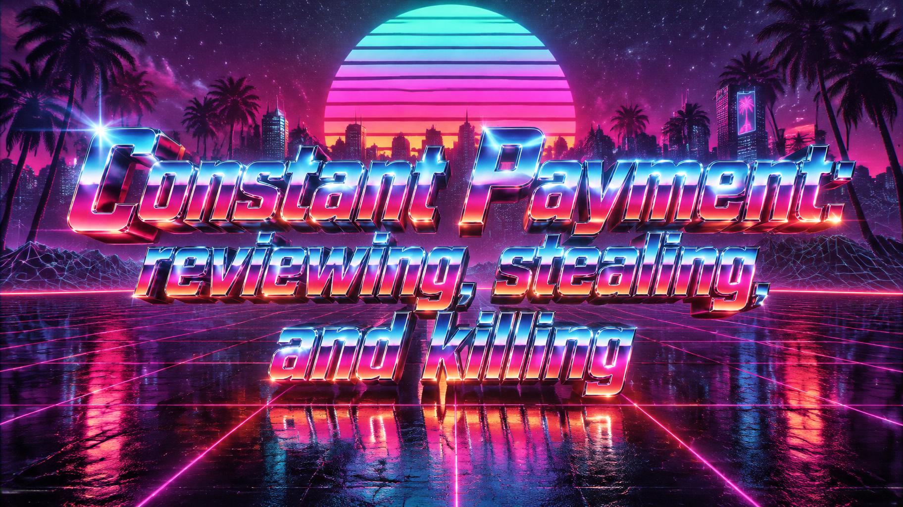"Constant Payment: reviewing, stealing, and killing" — Synthwave text effect