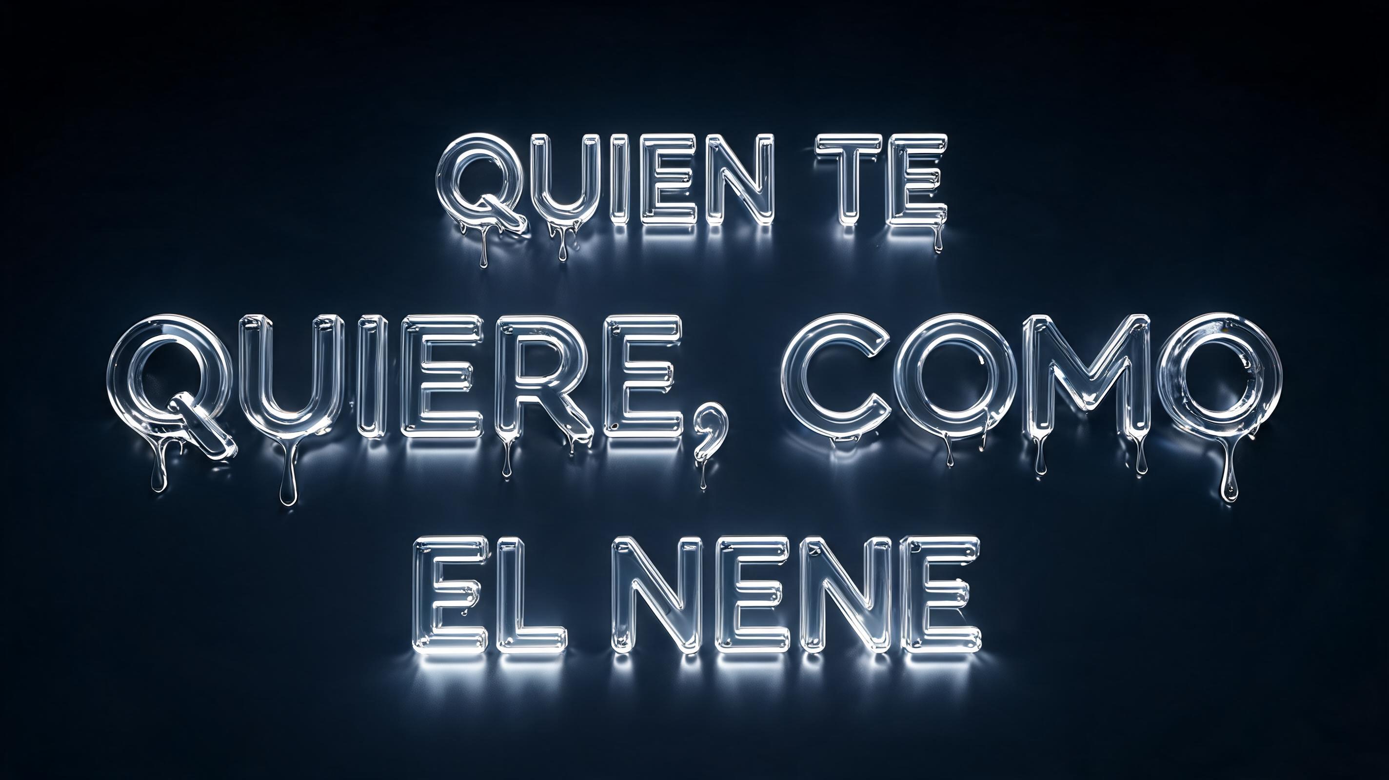 "QUIEN TE QUIERE, COMO EL NENE" — Glass | AI Text Effect Generator
