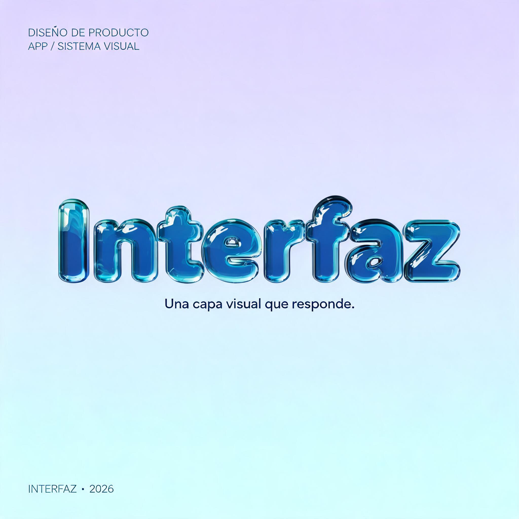 "Interfaz
DISEÑO DE PRODUCTO
APP / SISTEMA VISUAL
Una capa visual que responde.
INTERFAZ · 2026" — Glass Liquid | AI Text Effect Generator
