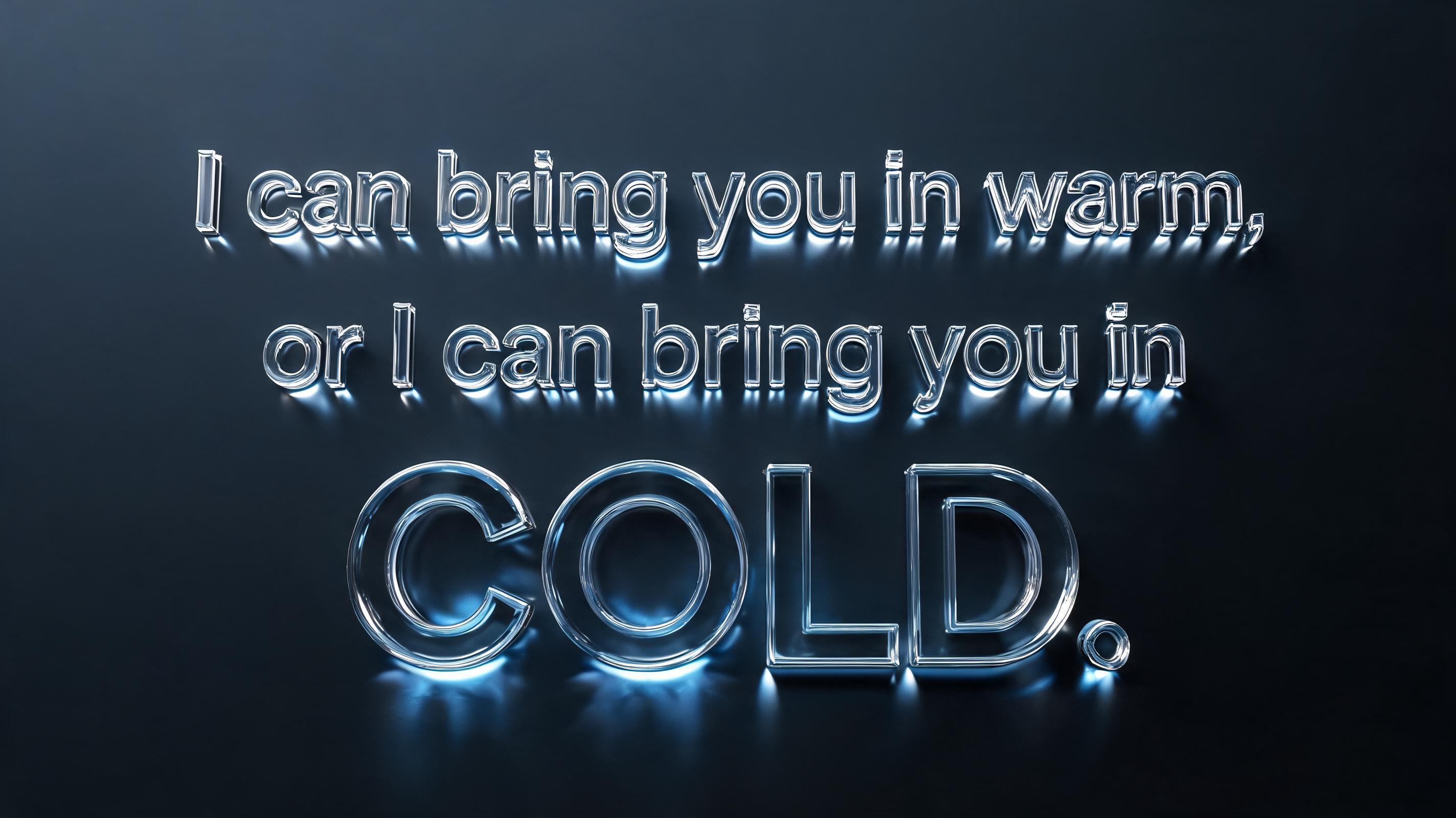 "I can bring you in warm, or I can bring you in COLD." — Glass | AI Text Effect Generator
