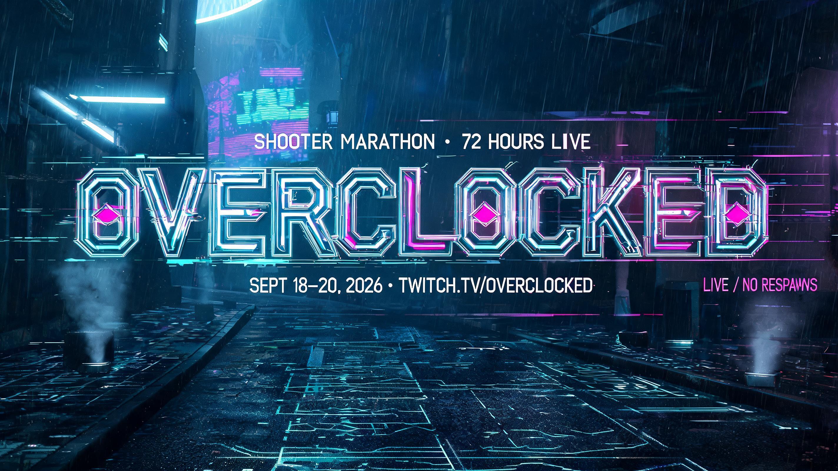 "OVERCLOCKED
SHOOTER MARATHON · 72 HOURS LIVE
SEPT 18–20, 2026 · TWITCH.TV/OVERCLOCKED
LIVE // NO RESPAWNS" — Cyberpunk text effect