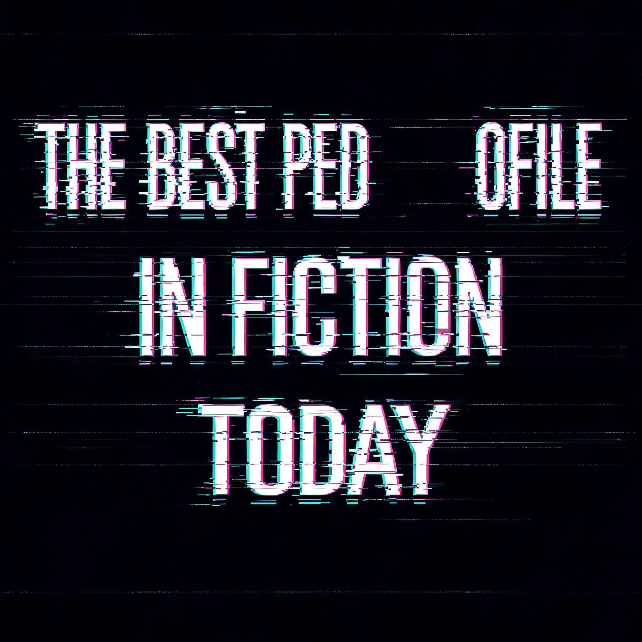 "THE BEST PED    OFILE IN FICTION TODAY" — Glitch | AI Text Effect Generator