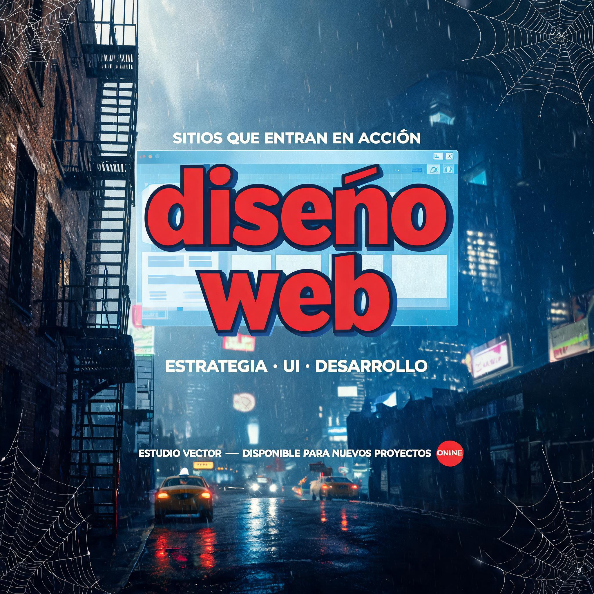 "diseño
web
SITIOS QUE ENTRAN EN ACCIÓN
ESTRATEGIA · UI · DESARROLLO
ESTUDIO VECTOR — DISPONIBLE PARA NUEVOS PROYECTOS
ONLINE" — Spider Hero text effect