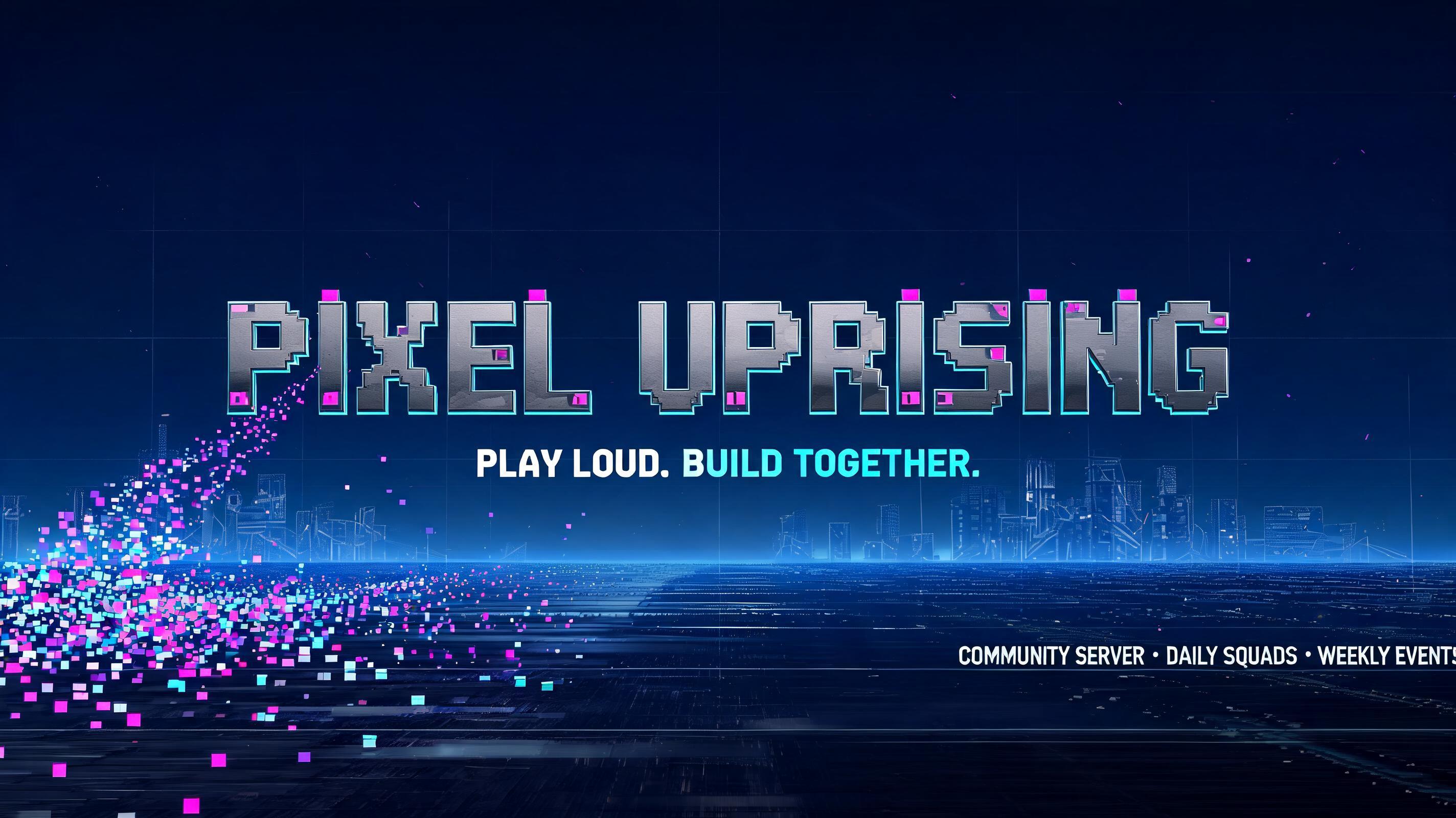 PIXEL UPRISING
PLAY LOUD. BUILD TOGETHER.
COMMUNITY SERVER • DAILY SQUADS • WEEKLY EVENTS