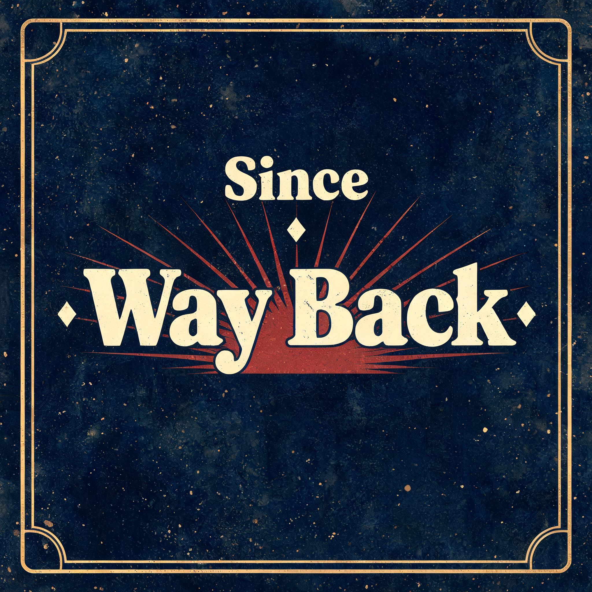 "Since
Way Back" — Vintage | AI Text Effect Generator
