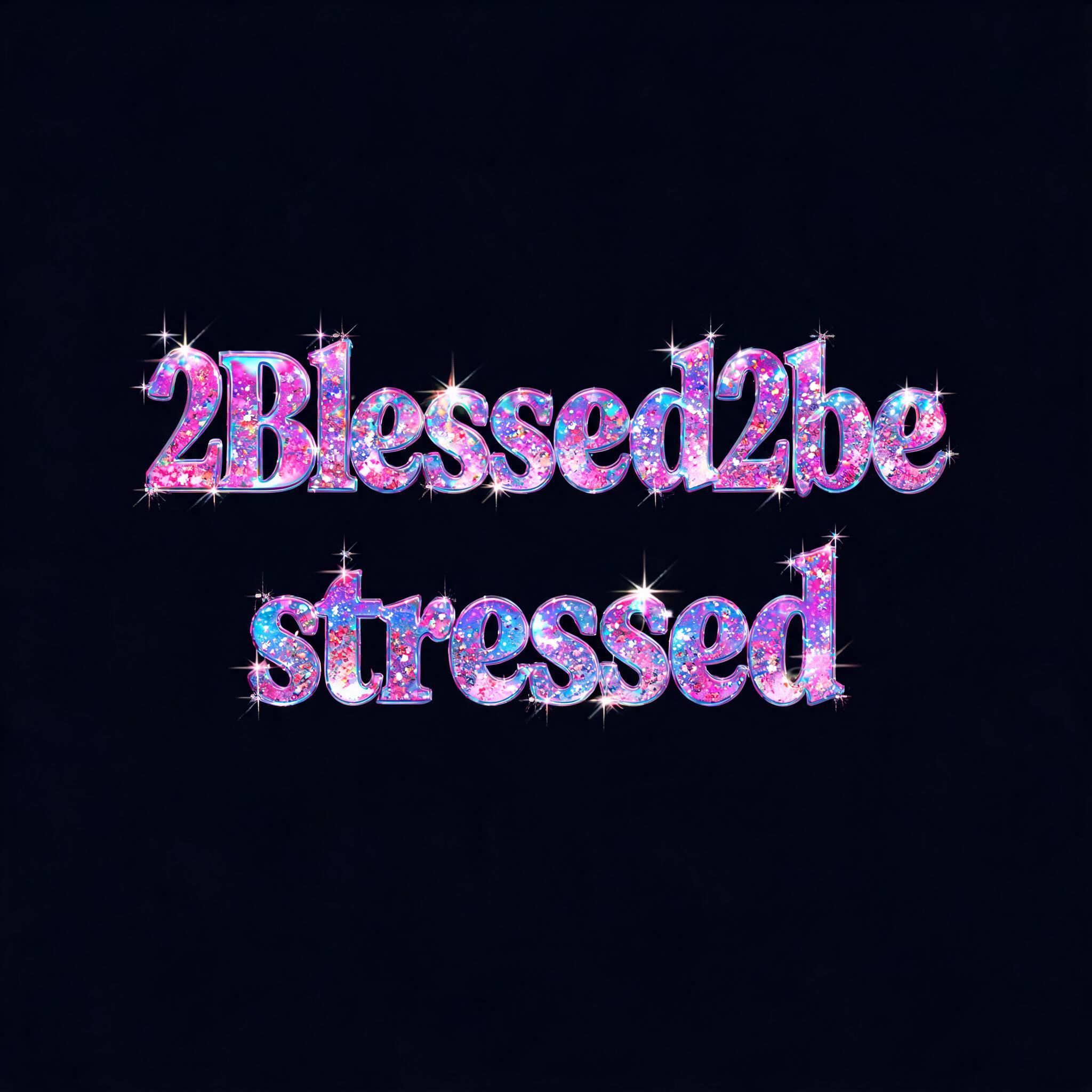 "2Blessed2be stressed" — Y2k Holographic text effect