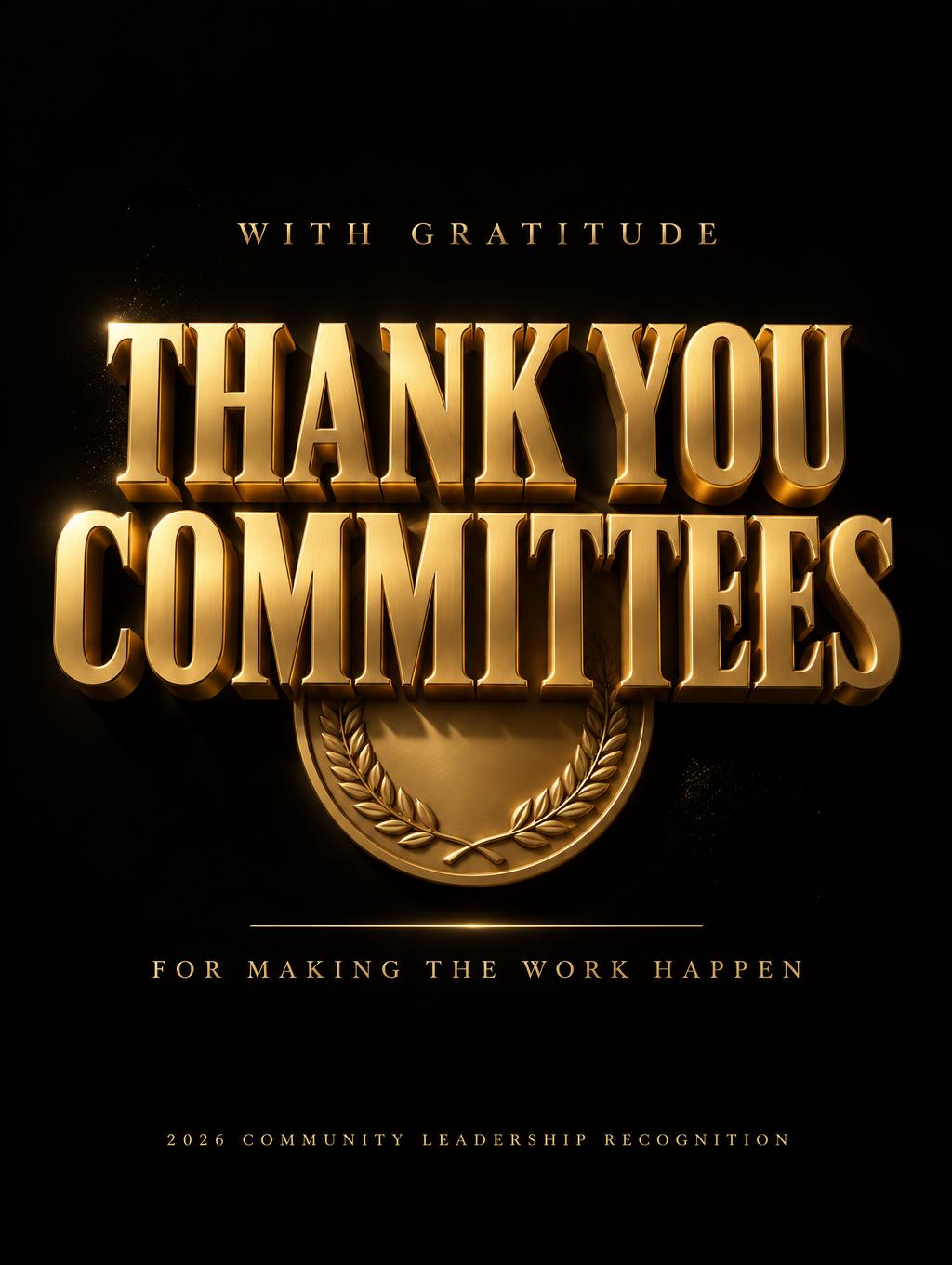"THANK YOU
COMMITTEES
WITH GRATITUDE
FOR MAKING THE WORK HAPPEN
2026 COMMUNITY LEADERSHIP RECOGNITION" — 3d Bold Gold | AI Text Effect Generator