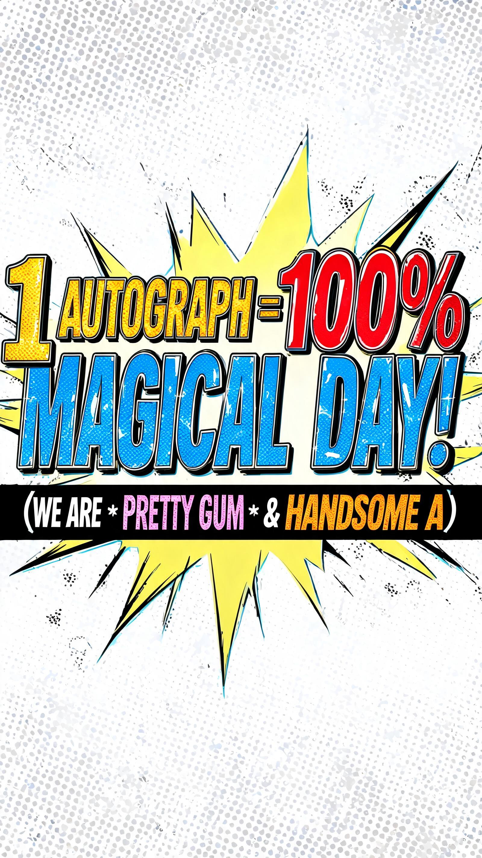 ""1 AUTOGRAPH = 100% MAGICAL DAY!" (WE ARE 'PRETTY GUM' & 'HANDSOME A')" — Comic Book | AI Text Effect Generator