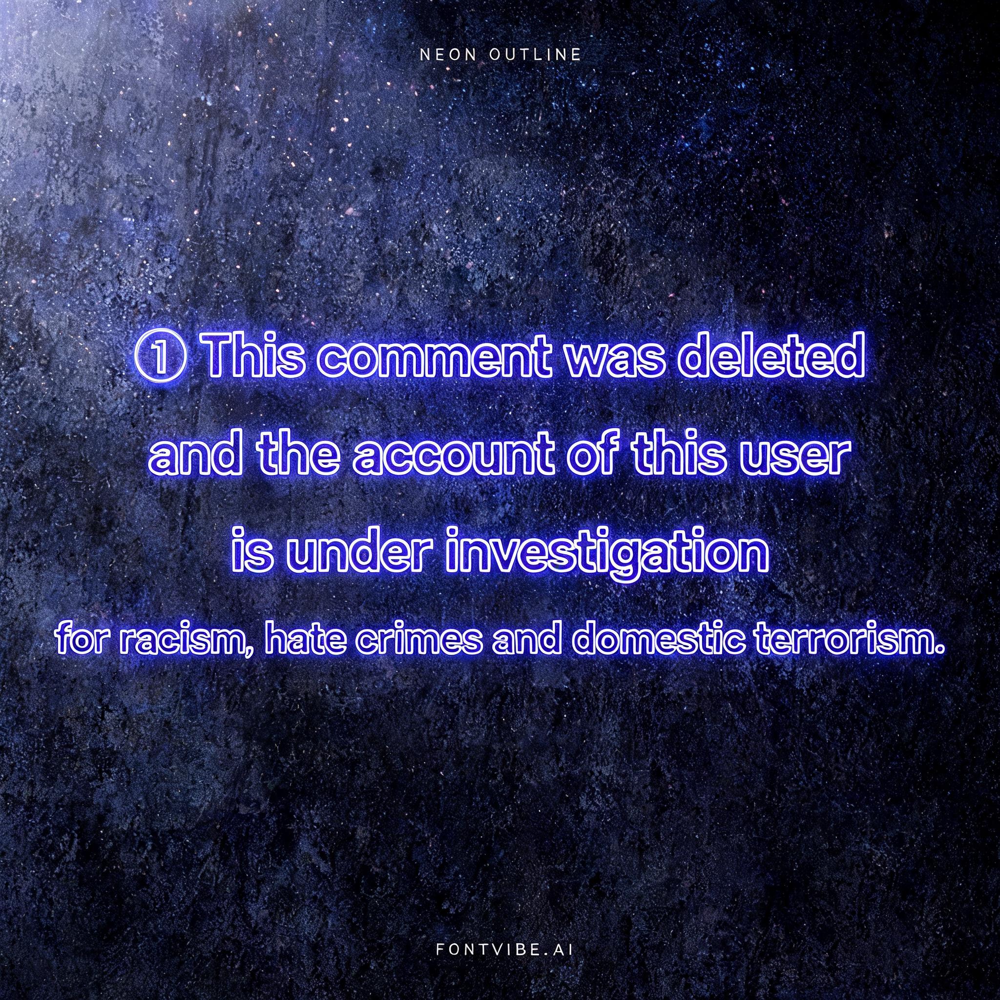 "ⓘ This comment was deleted and the account of this user is under investigation for racism, hate crimes and domestic terrorism." — Neon Outline | AI Text Effect Generator