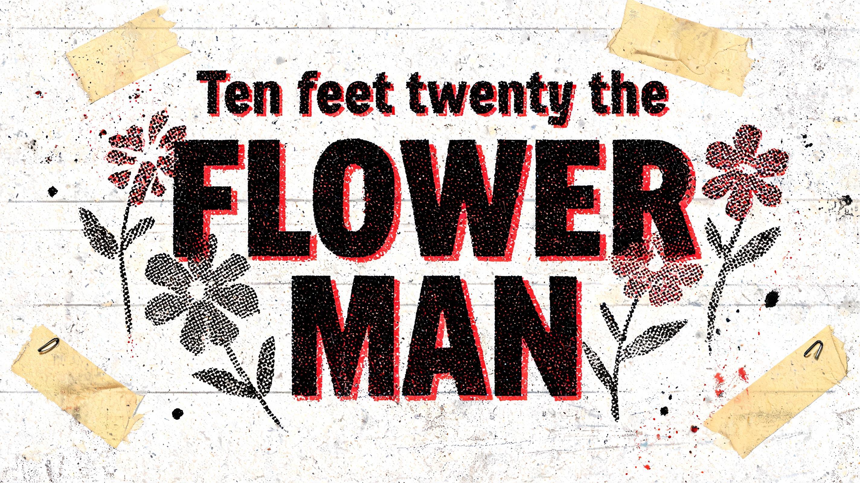 "Ten feet twenty the Flower Man" — Grunge text effect