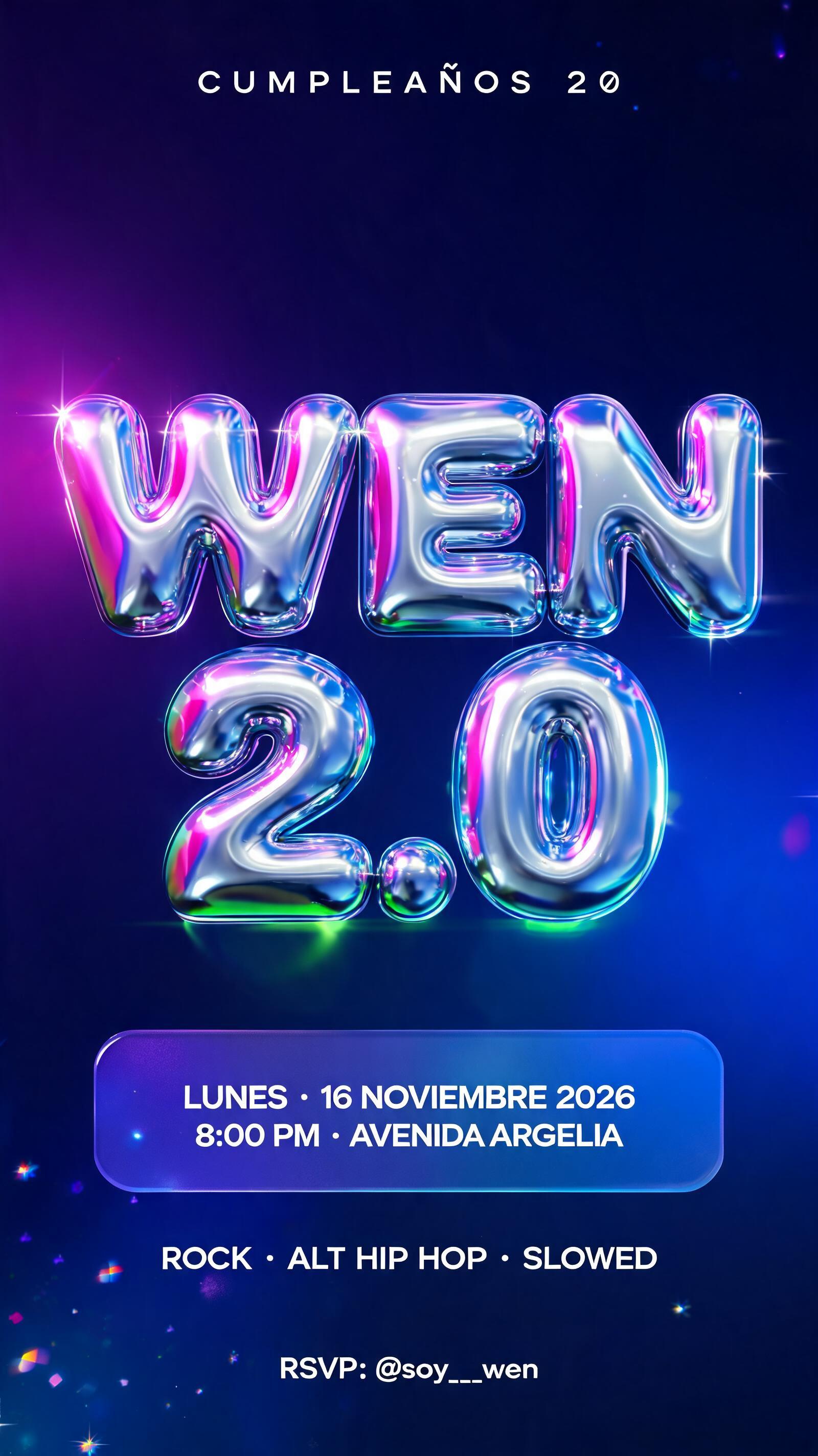 WEN
2.0
CUMPLEAÑOS 20
LUNES · 16 NOVIEMBRE 2026
8:00 PM · AVENIDA ARGELIA
ROCK · ALT HIP HOP · SLOWED
RSVP: @soy__wen