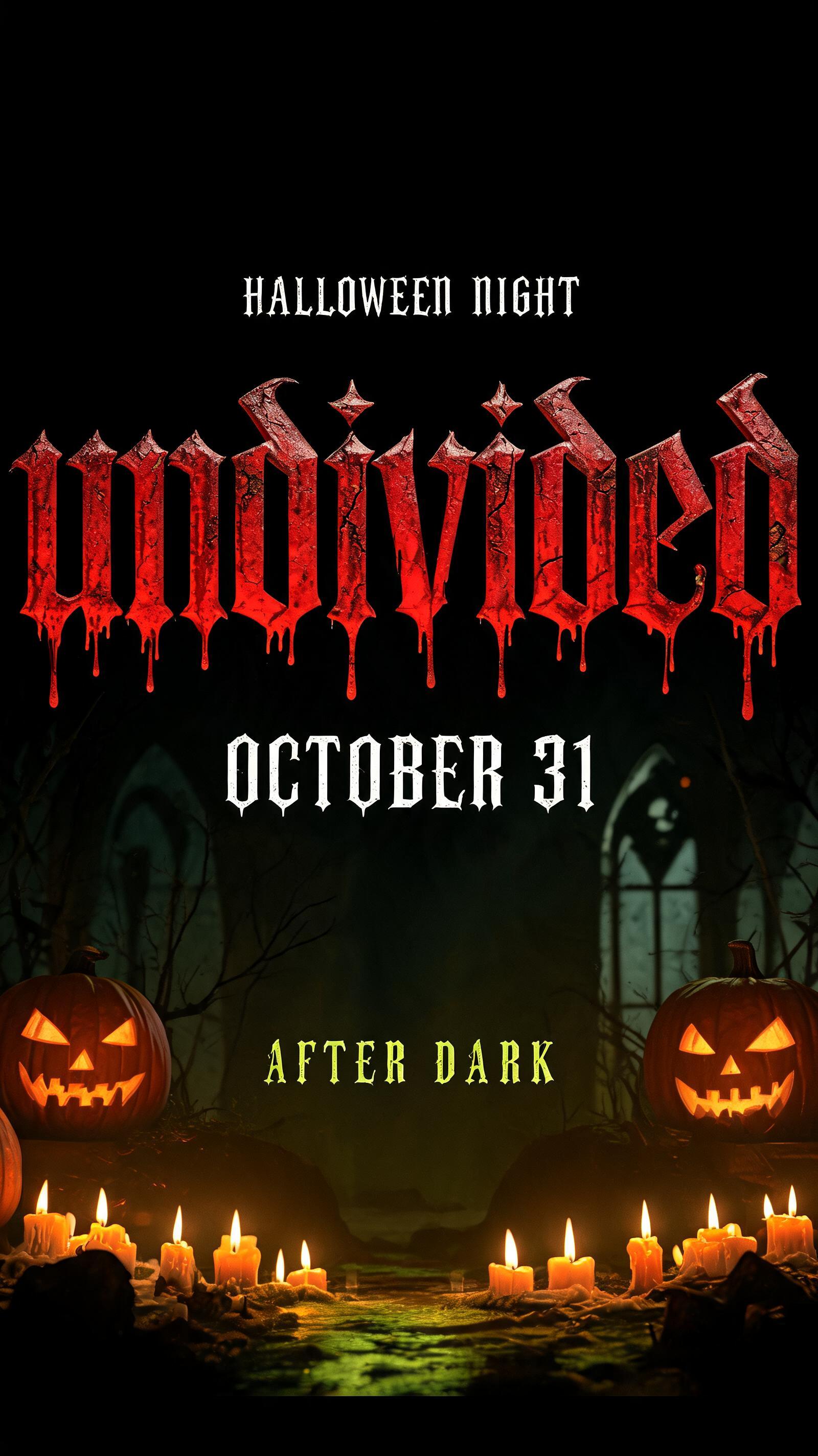 "undivided
HALLOWEEN NIGHT
OCTOBER 31
AFTER DARK" — Horror text effect