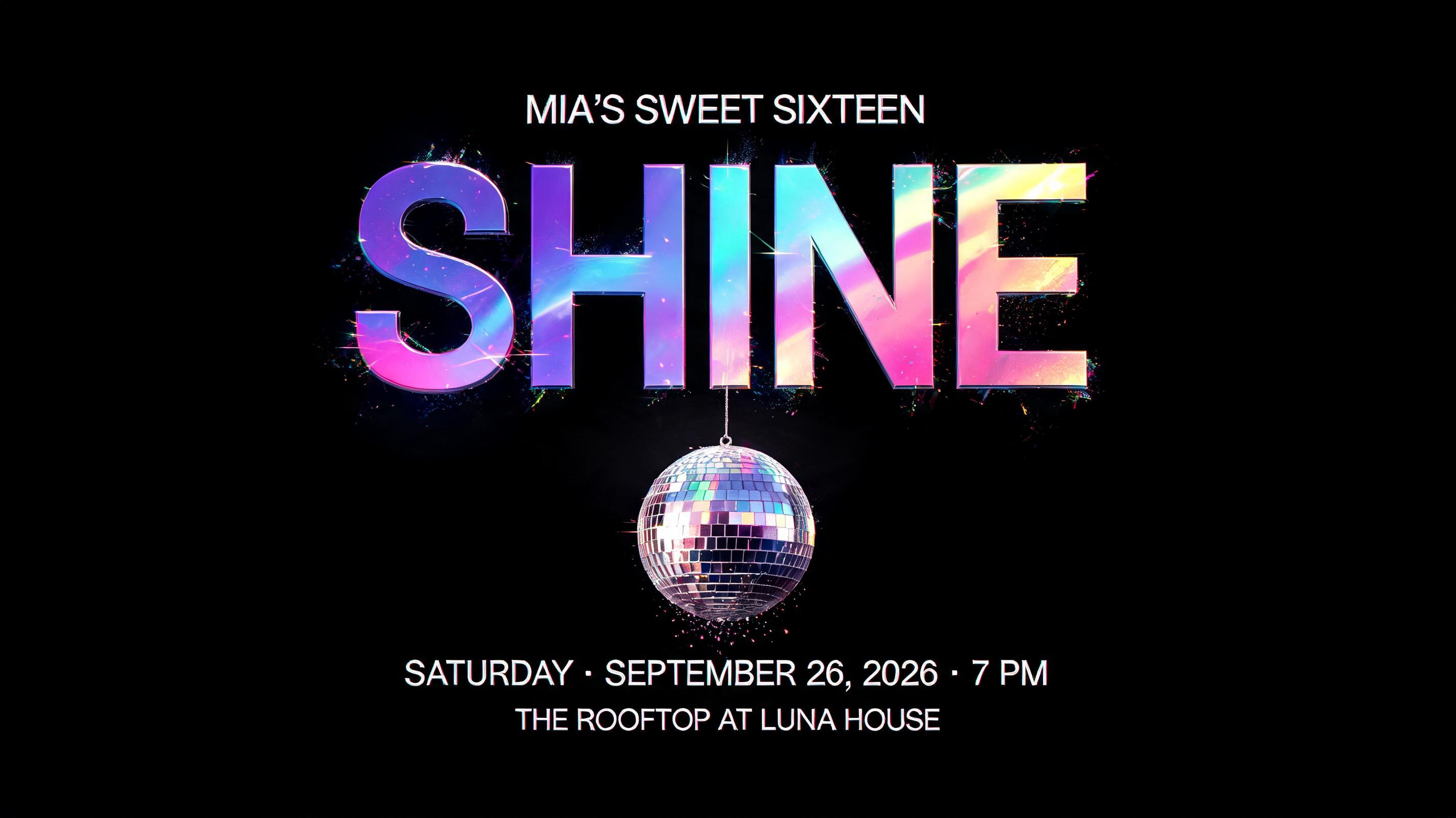 "SHINE
MIA’S SWEET SIXTEEN
SATURDAY · SEPTEMBER 26, 2026 · 7 PM
THE ROOFTOP AT LUNA HOUSE" — Holographic | AI Text Effect Generator