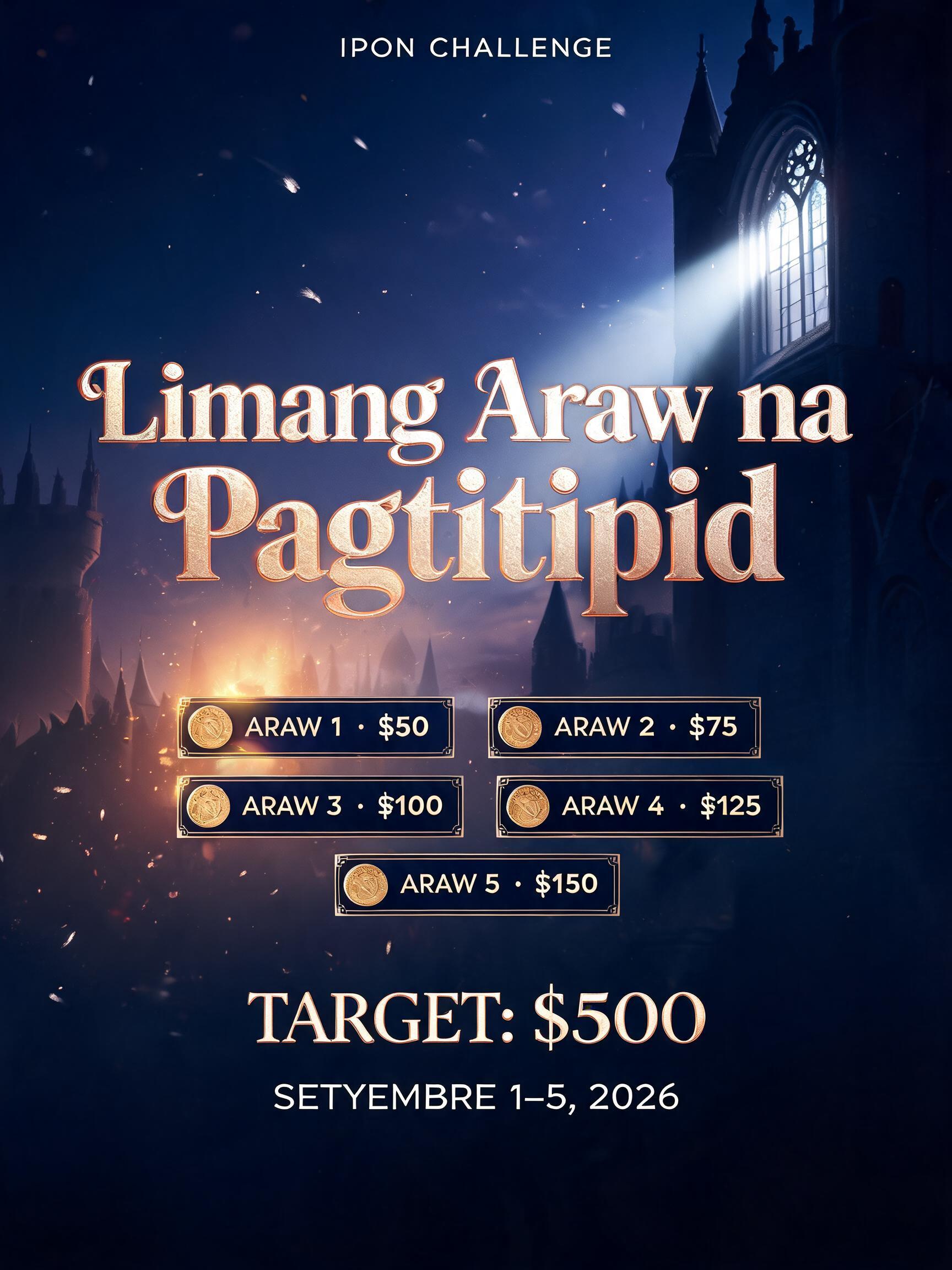 "IPON CHALLENGE
Limang Araw na
Pagtitipid
Maliit na halaga, may malaking patutunguhan.
ARAW 1  ·  ₱50
ARAW 2  ·  ₱75
ARAW 3  ·  ₱100
ARAW 4  ·  ₱125
ARAW 5  ·  ₱150
TARGET: ₱500
SETYEMBRE 1–5, 2026" — Fairy Tale | AI Text Effect Generator