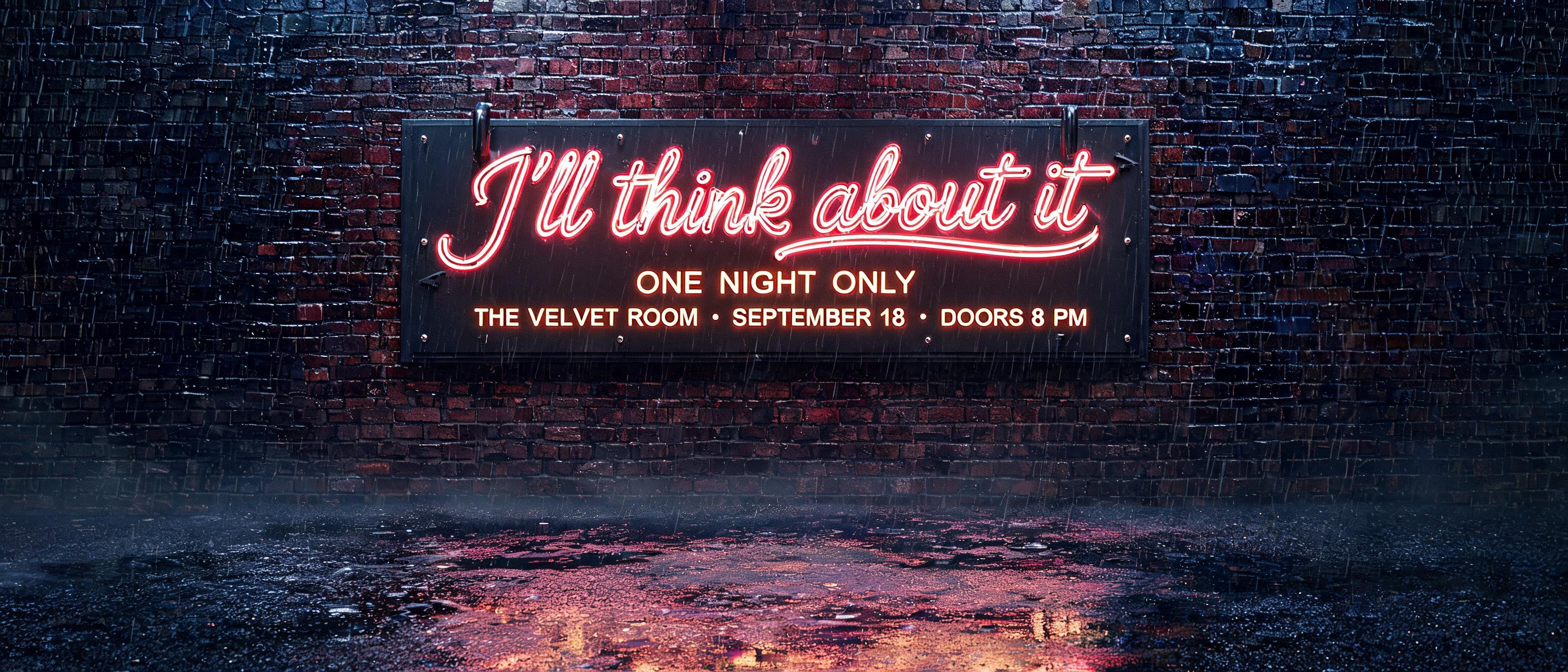 "I'll think about it
ONE NIGHT ONLY
THE VELVET ROOM  •  SEPTEMBER 18  •  DOORS 8 PM" — Neon Sign | AI Text Effect Generator
