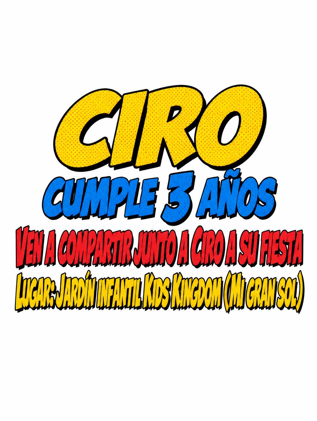 "CIRO 
Cumple 3 años
Ven a compartir junto a Ciro a su fiesta
Lugar: Jardín infantil Kids Kingdom (Mi gran sol)" — Comic Book | AI Text Effect Generator