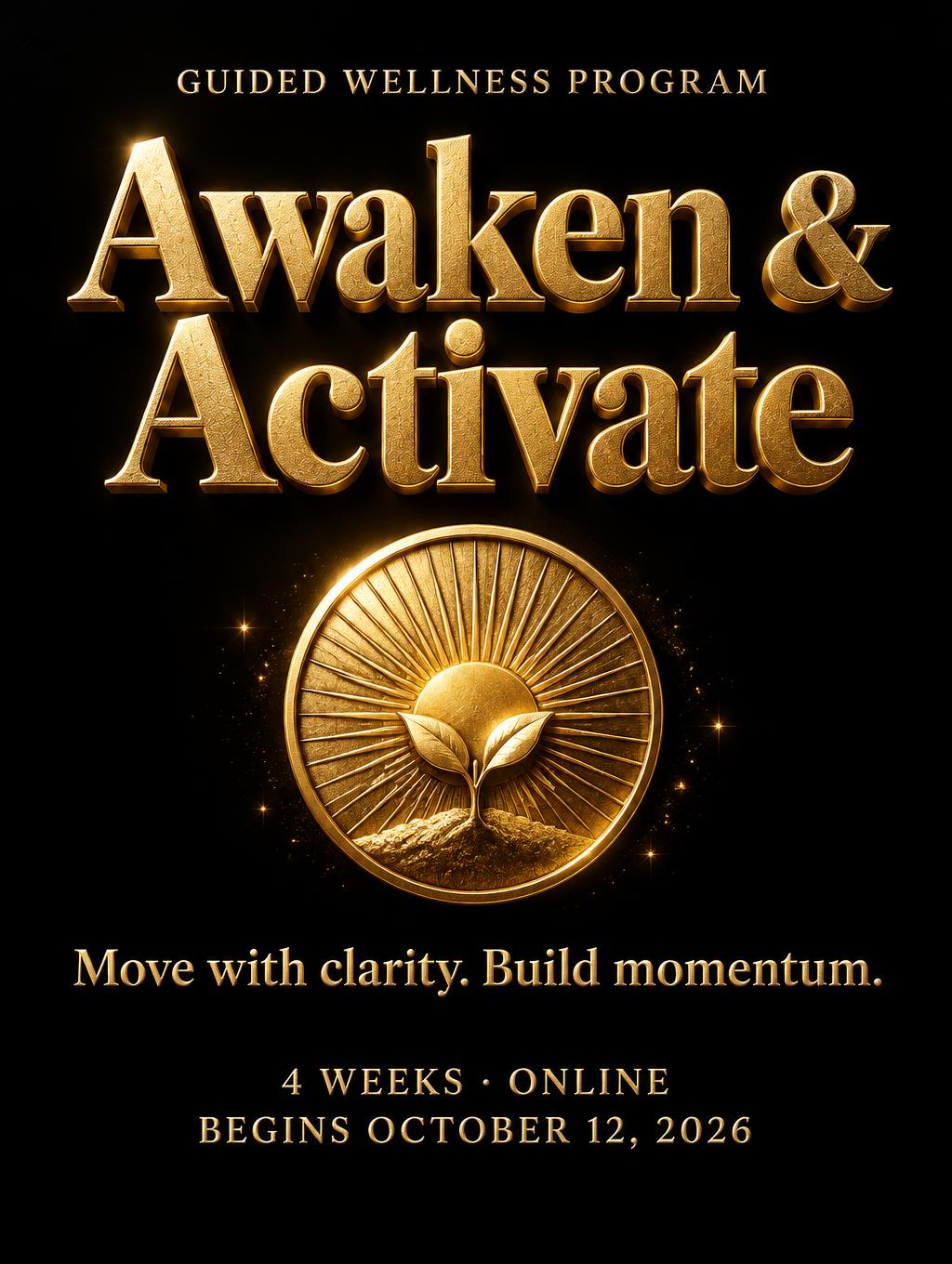 "Awaken & Activate
GUIDED WELLNESS PROGRAM
Move with clarity. Build momentum.
4 WEEKS · ONLINE
BEGINS OCTOBER 12, 2026" — Luxury Gold | AI Text Effect Generator