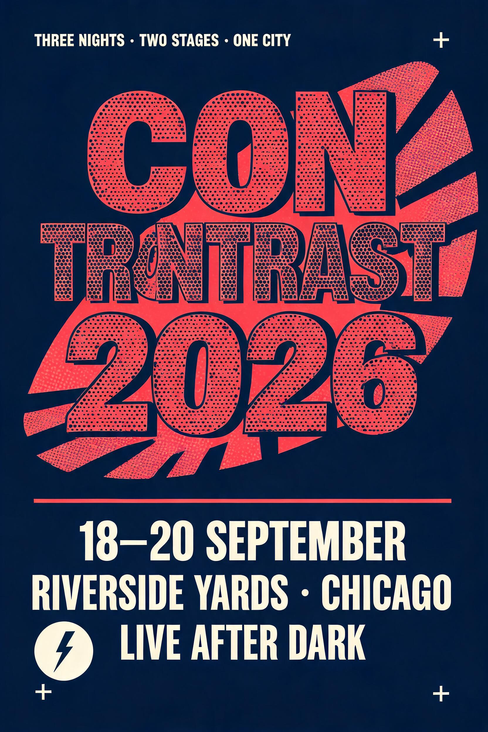 "CONTRAST
2026
THREE NIGHTS · TWO STAGES · ONE CITY
18—20 SEPTEMBER
RIVERSIDE YARDS · CHICAGO
LIVE AFTER DARK" — Duotone text effect