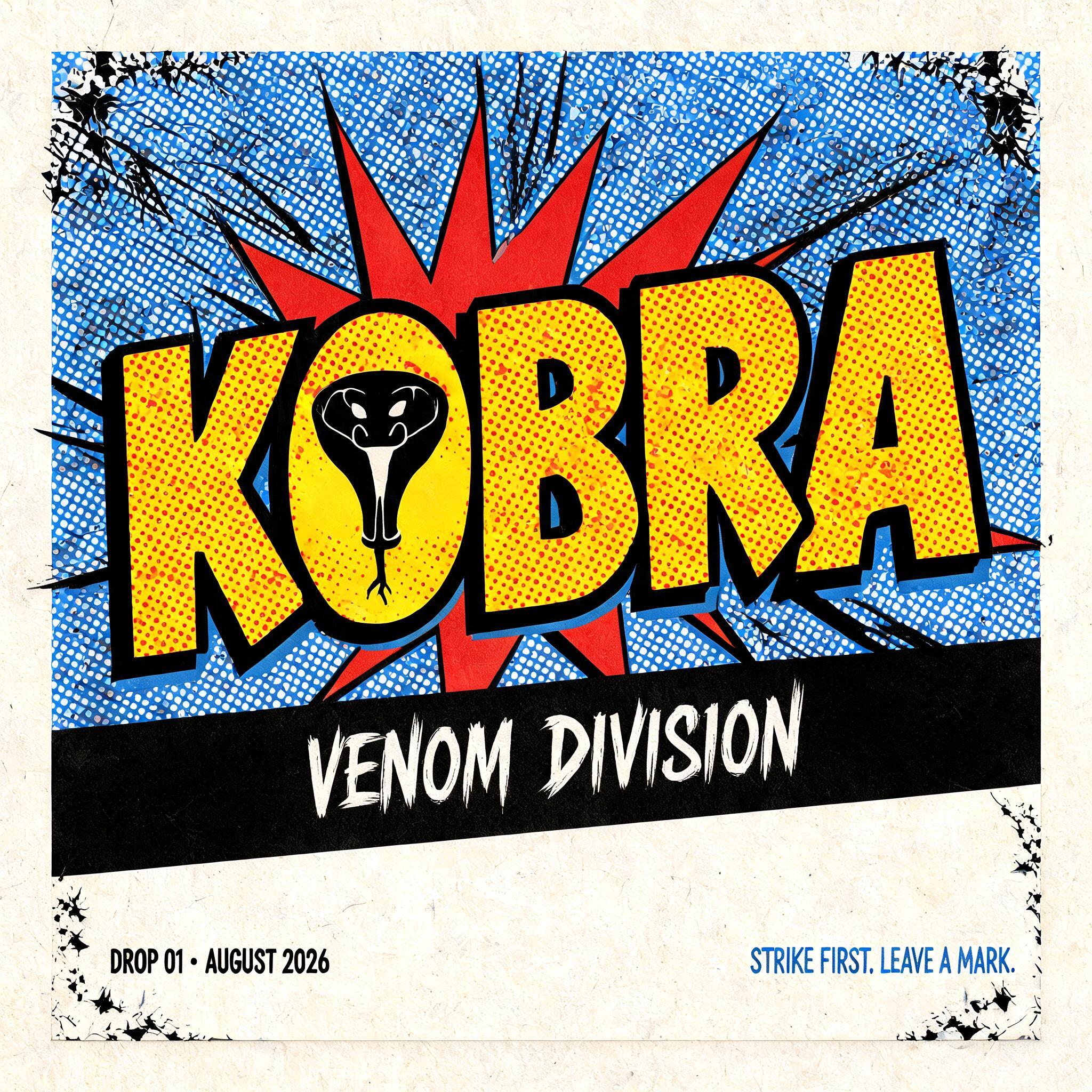 "KOBRA
VENOM DIVISION
DROP 01 · AUGUST 2026
STRIKE FIRST. LEAVE A MARK." — Comic Book text effect