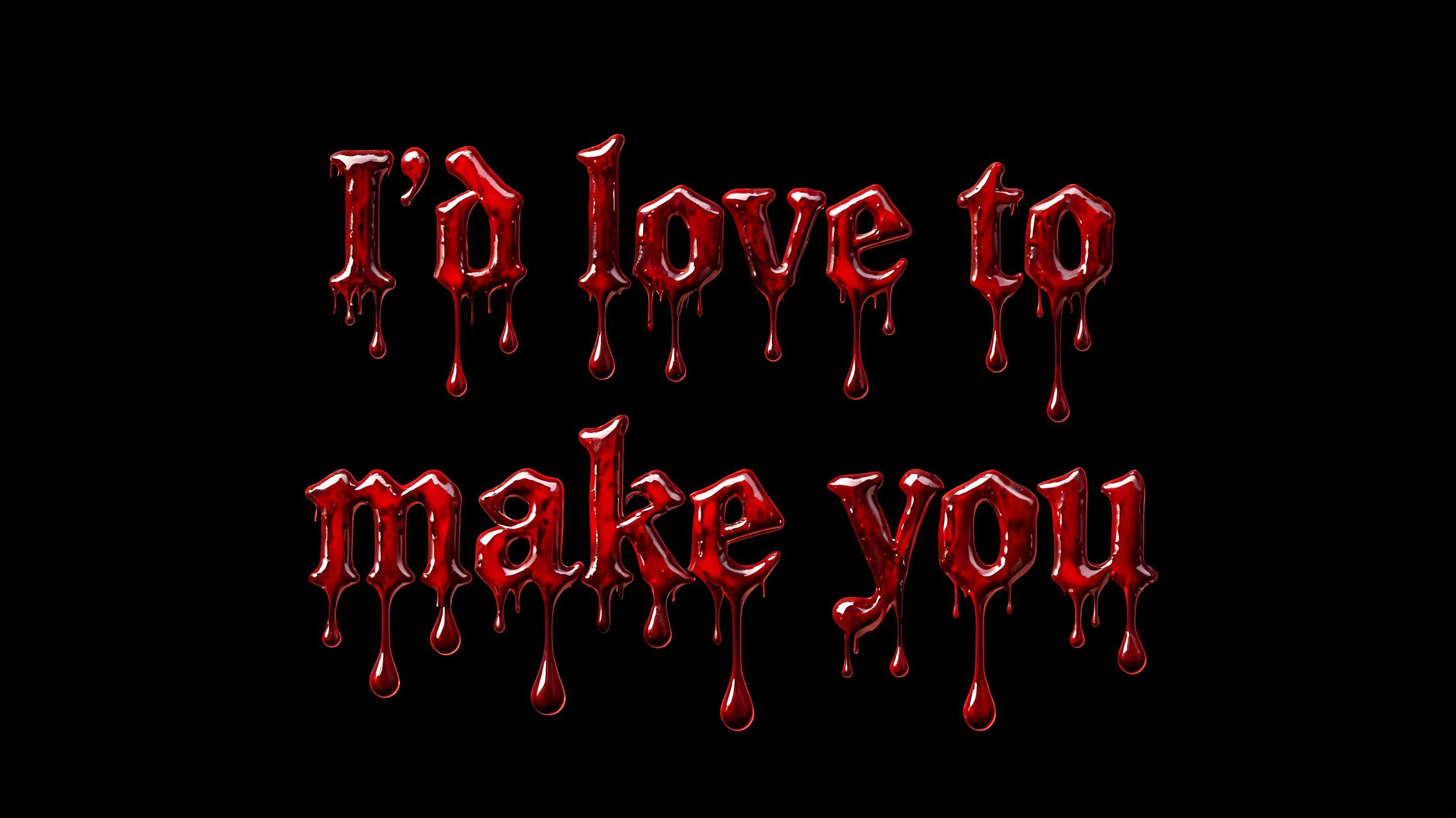 "I'd love to make you" — Drip Font Blood | AI Text Effect Generator