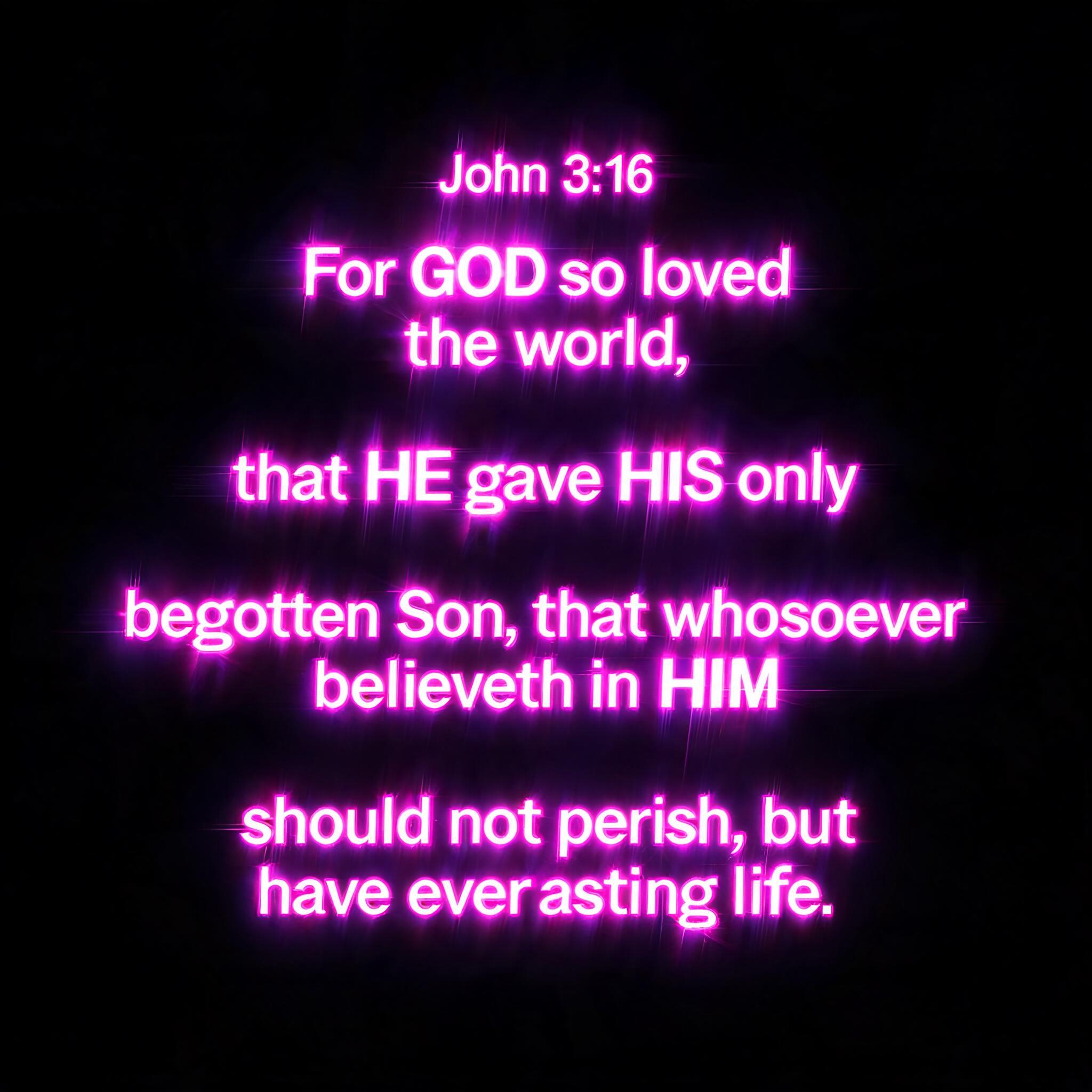 "John 3:16
﻿For GOD so loved the world, 
that HE gave HIS only 
begotten Son, that whosoever believeth in HIM should not perish, but have everlasting life." — Neon Sign | AI Text Effect Generator
