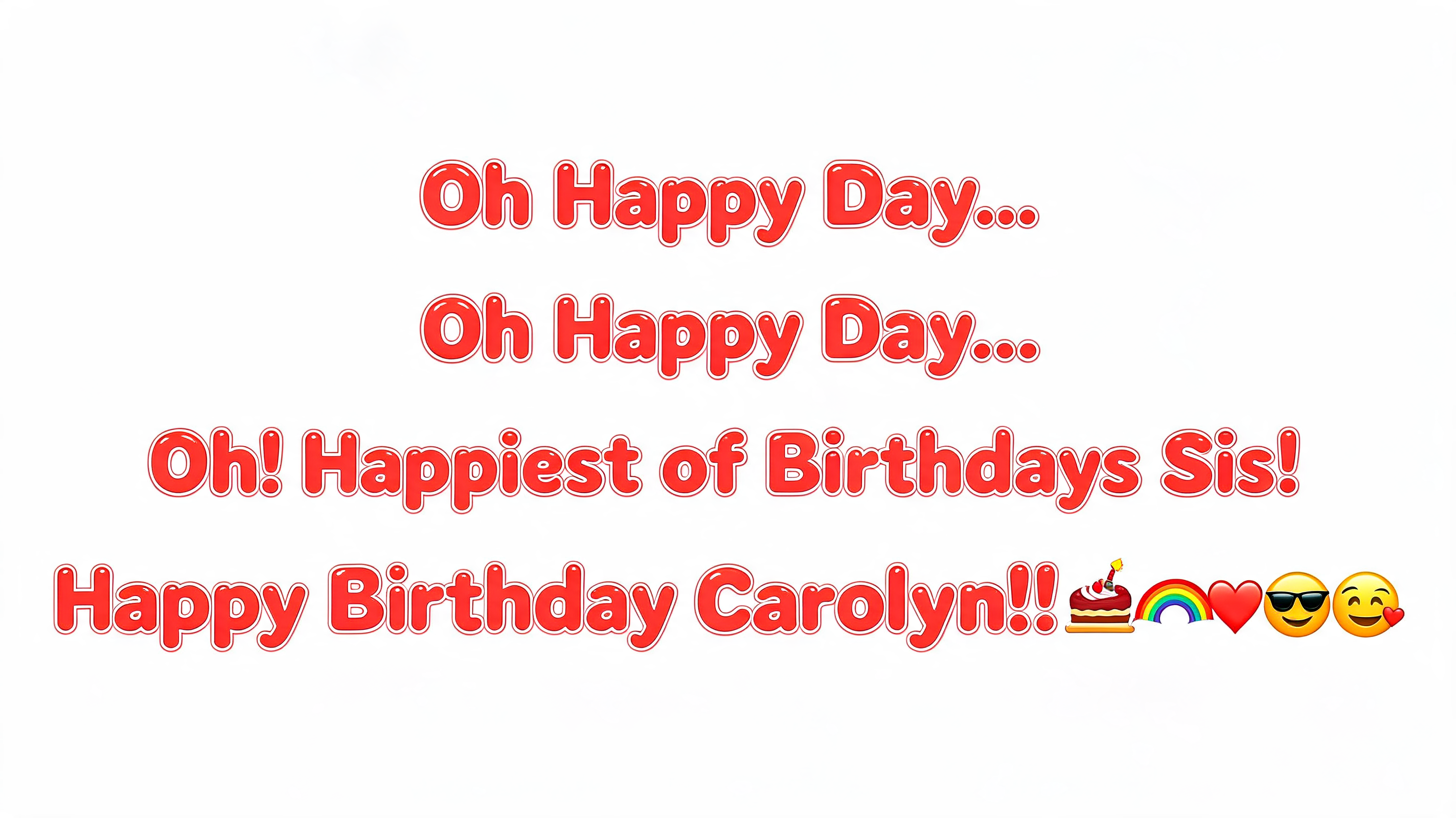 "Oh Happy Day..Oh Happy Day...Oh! Happiest of Birthdays Sis!  Happy Birthday Carolyn!! 🎂🌈❤️😎😀" — Birthday | AI Text Effect Generator