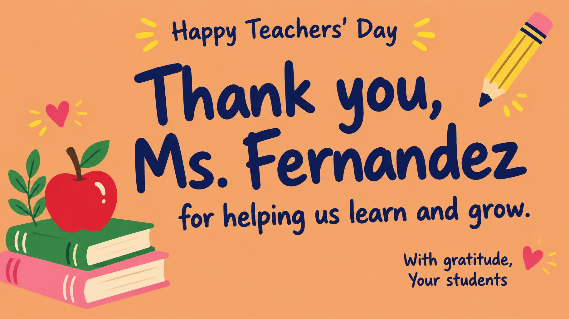 "Happy Teachers' Day
Thank you, Ms. Fernandez
for helping us learn and grow.
With gratitude,
Your students" — Teachers Day text effect