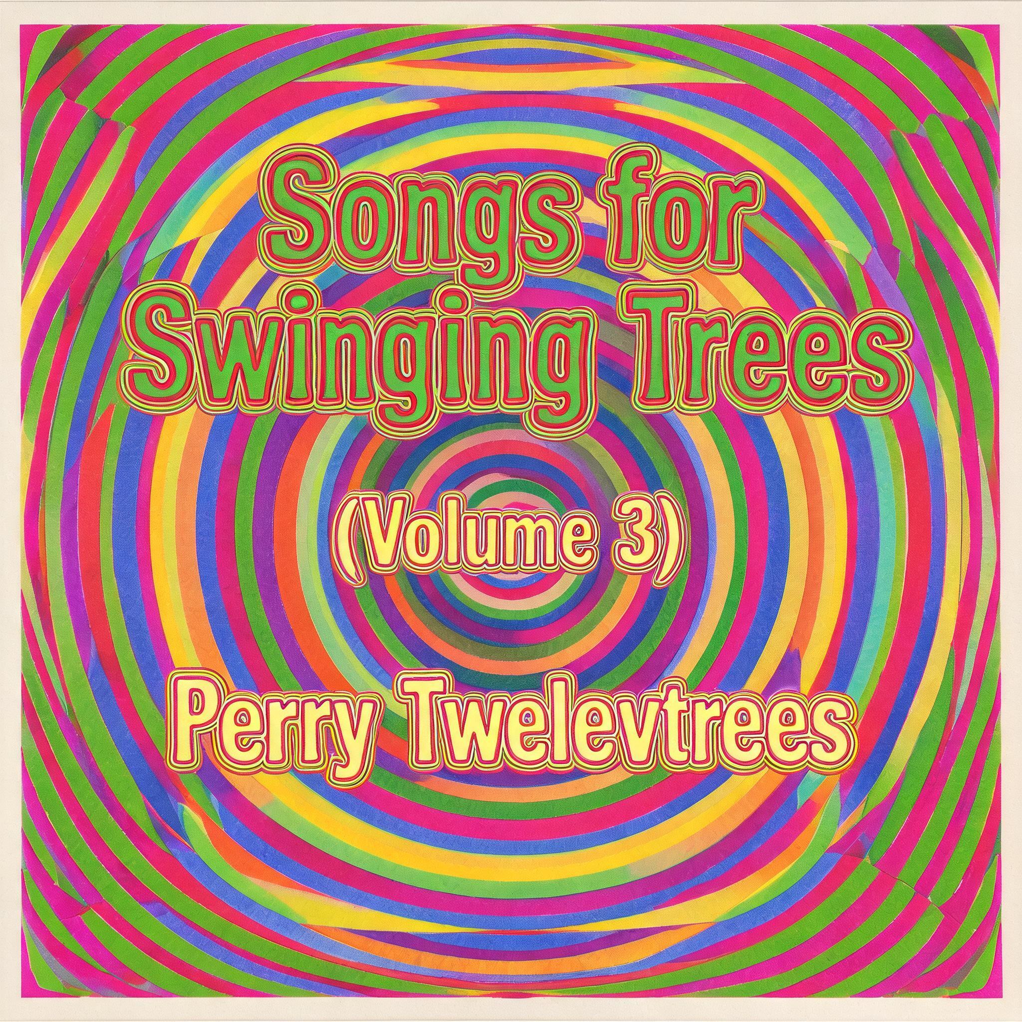 Songs for Swinging Trees
(Volume 3)

Perry Twelvetrees