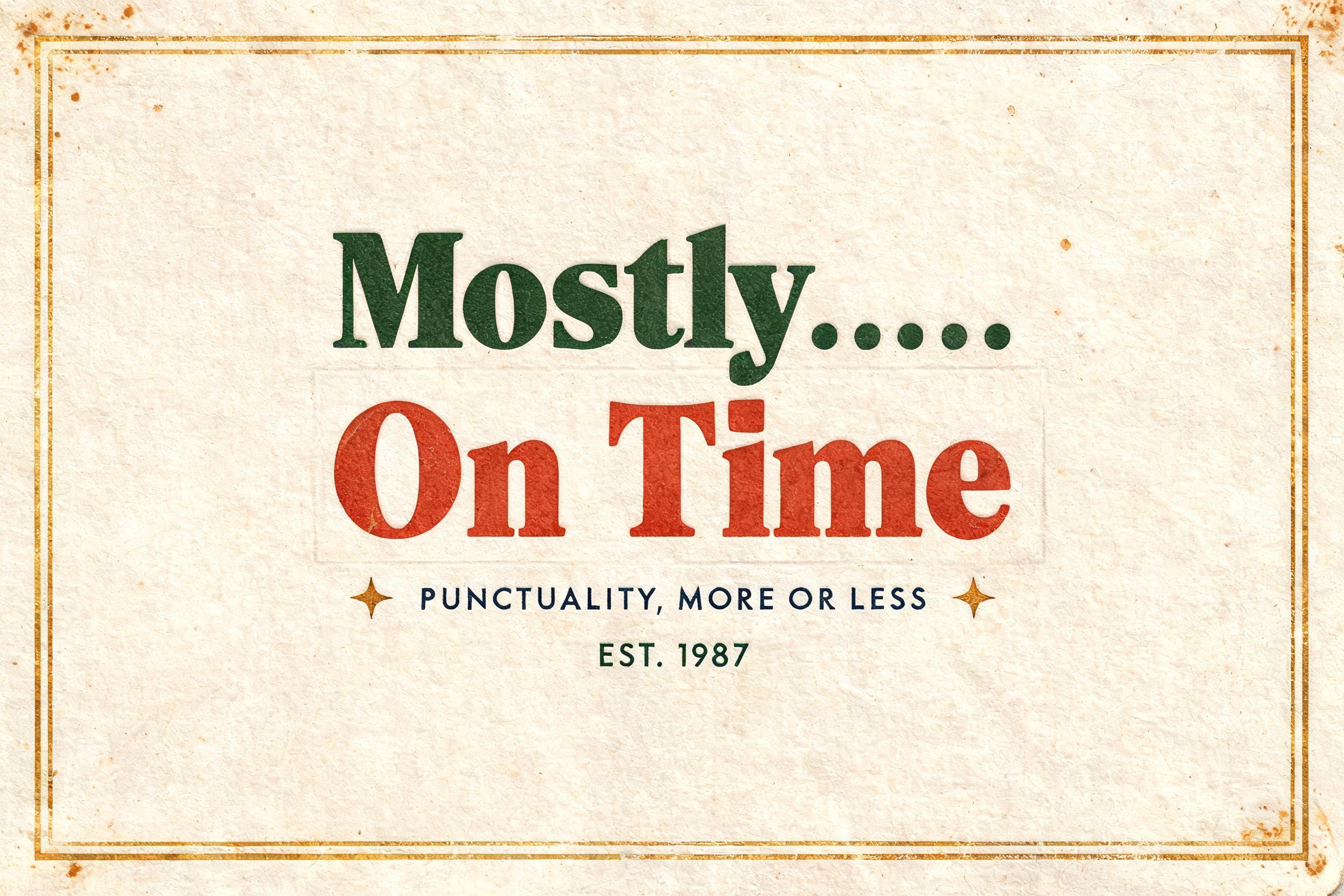 "Mostly......
On Time
PUNCTUALITY, MORE OR LESS
EST. 1987" — Vintage | AI Text Effect Generator