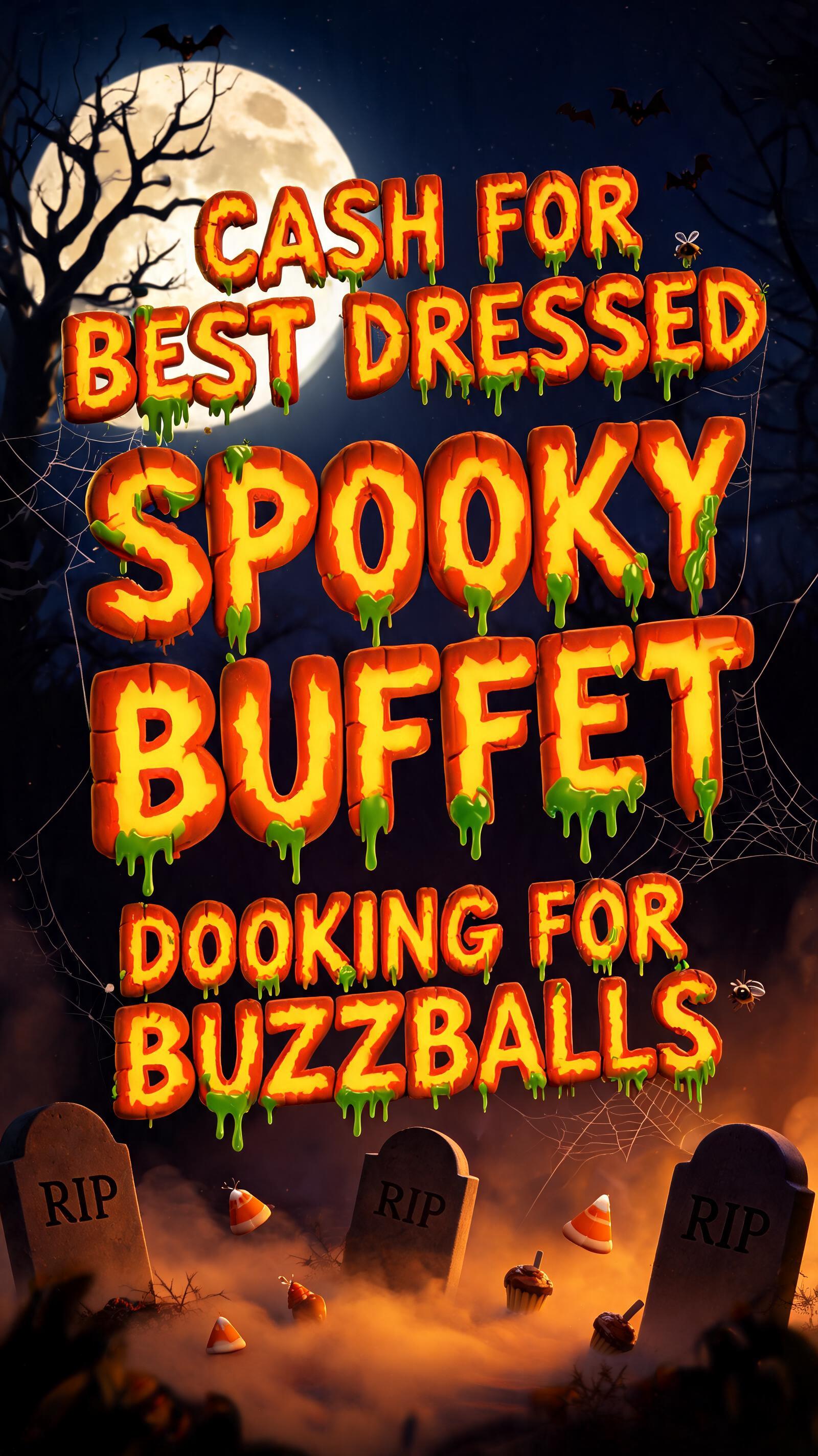 "CASH FOR BEST DRESSED
SPOOKY BUFFET
DOOKING FOR BUZZBALLS" — Halloween text effect