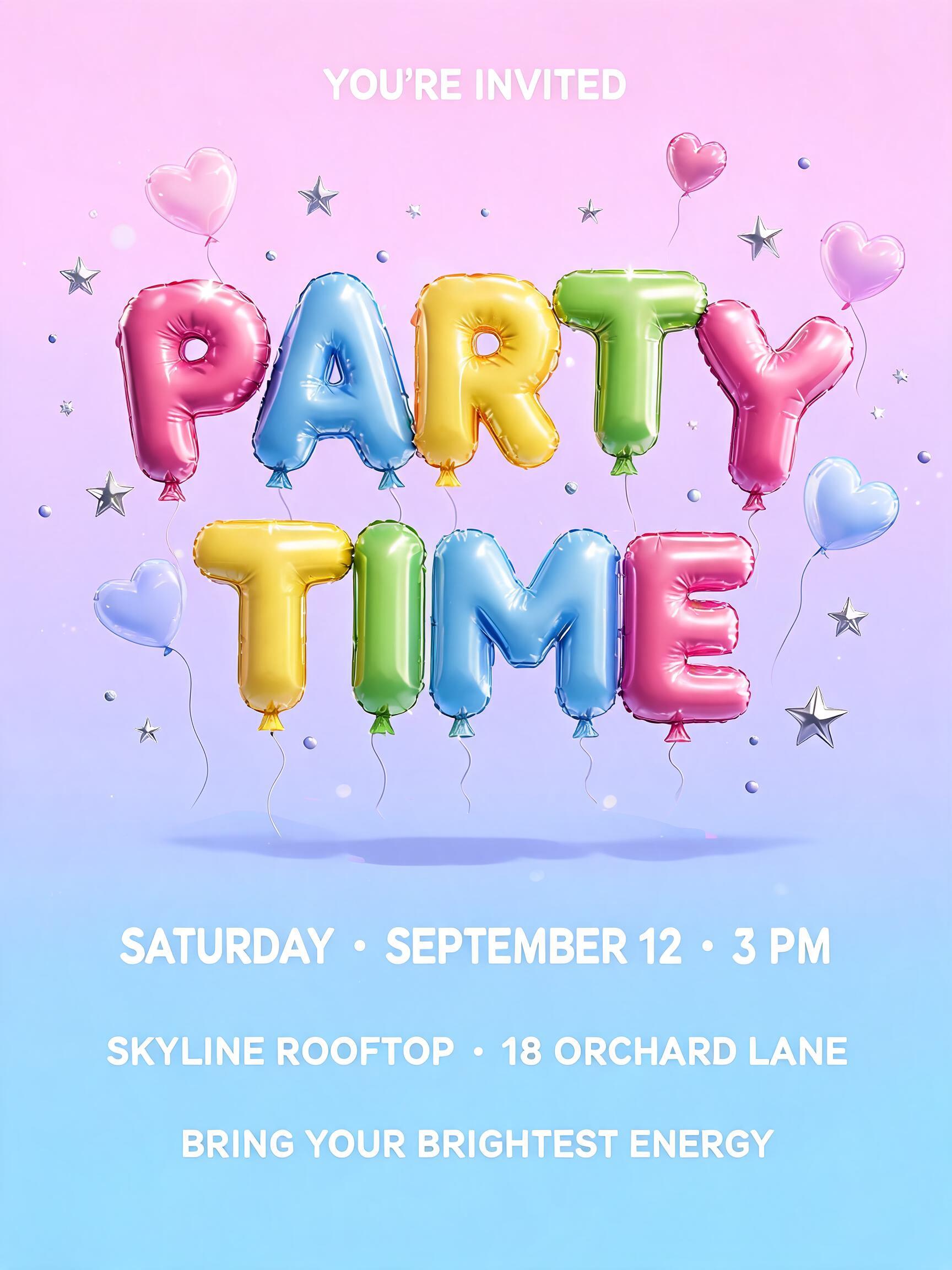 "PARTY
TIME
YOU’RE INVITED
SATURDAY • SEPTEMBER 12 • 3 PM
SKYLINE ROOFTOP • 18 ORCHARD LANE
BRING YOUR BRIGHTEST ENERGY" — Y2k Bubbly text effect
