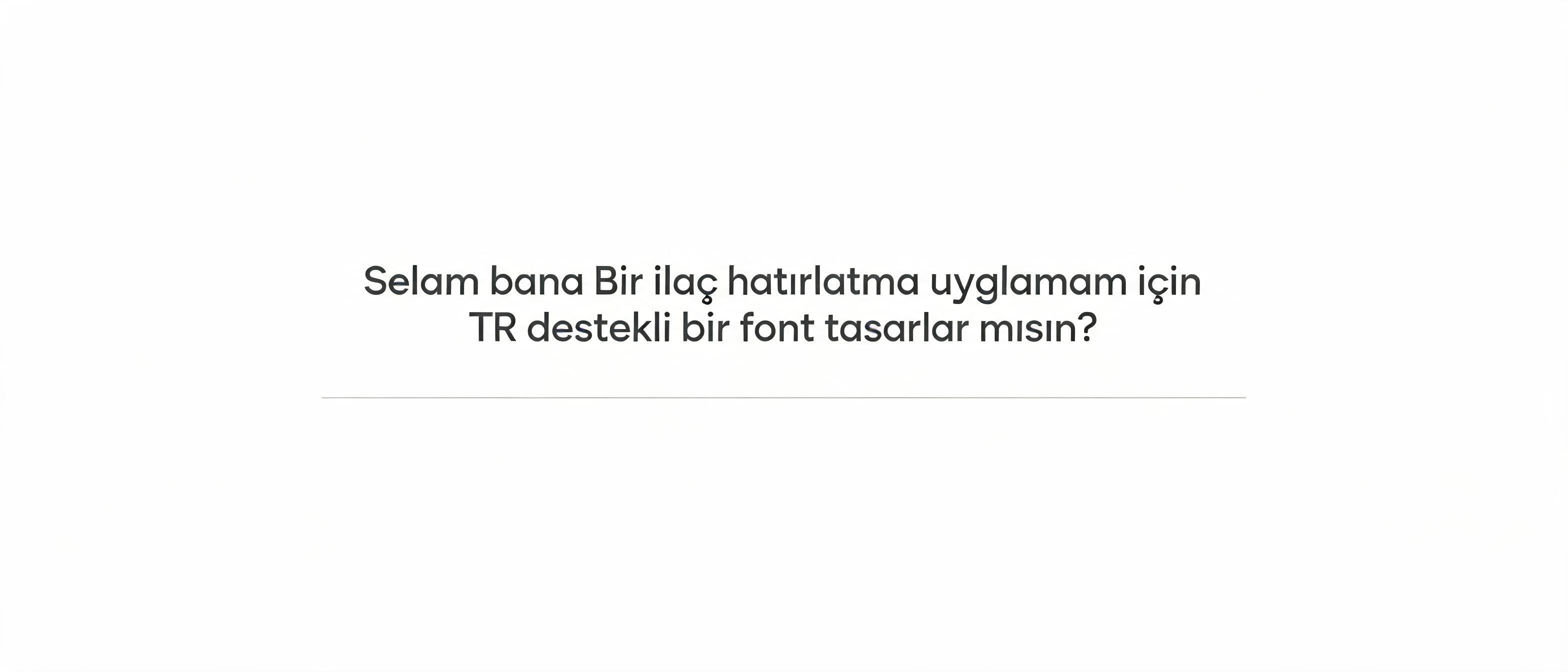 "Selam bana Bir ilaç hatırlatma uygulamam için TR destekli bir font tasarlar mısın?" — Minimal text effect