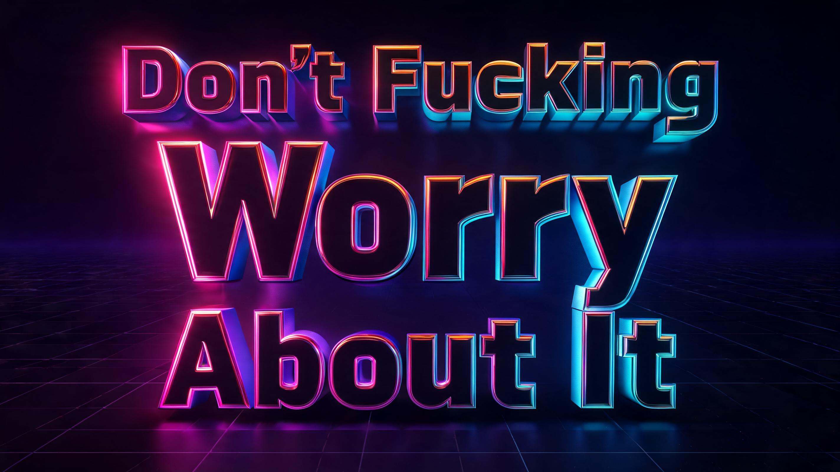 "Don't Fucking Worry About It" — 3d Bold Neon | AI Text Effect Generator
