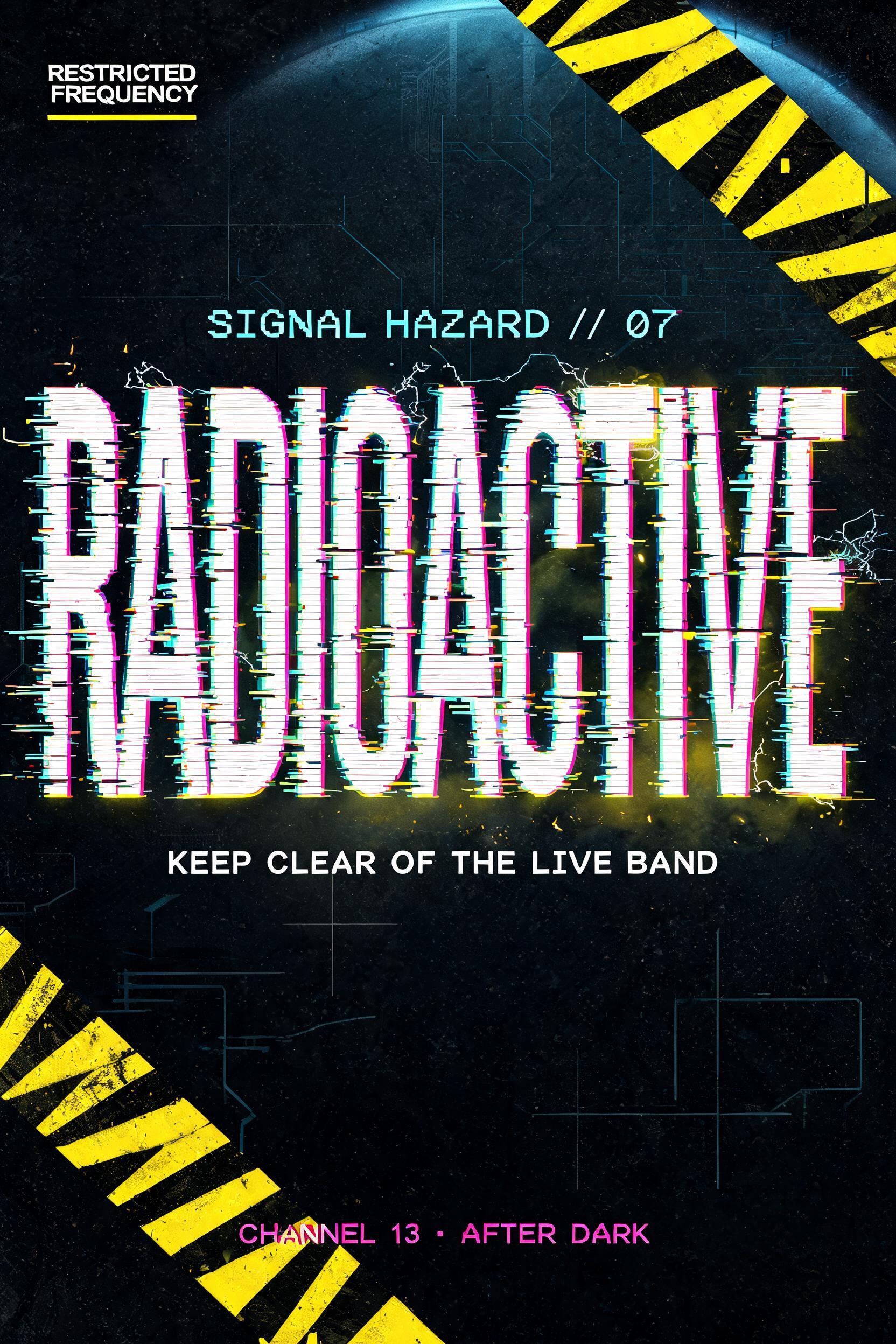 RADIOACTIVE
RESTRICTED FREQUENCY
SIGNAL HAZARD // 07
KEEP CLEAR OF THE LIVE BAND
CHANNEL 13 · AFTER DARK