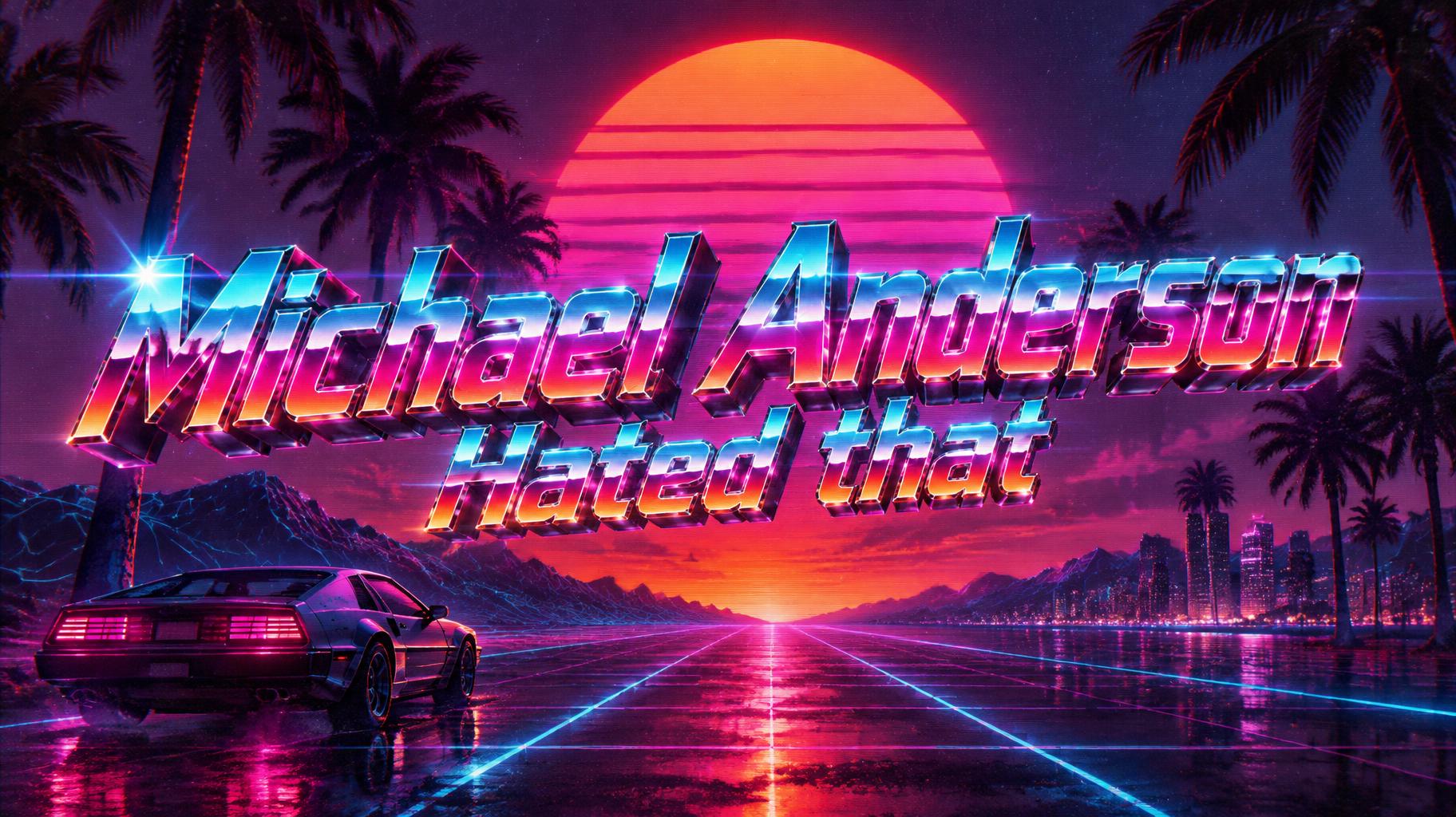 "Michael Anderson 
Hated that" — Synthwave | AI Text Effect Generator