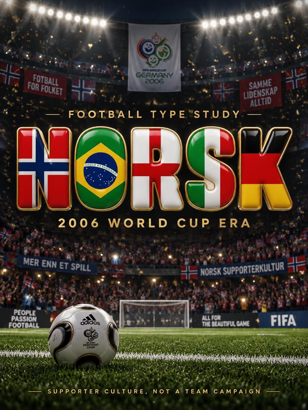 NORSK
FOOTBALL TYPE STUDY
2006 WORLD CUP ERA
SUPPORTER CULTURE, NOT A TEAM CAMPAIGN