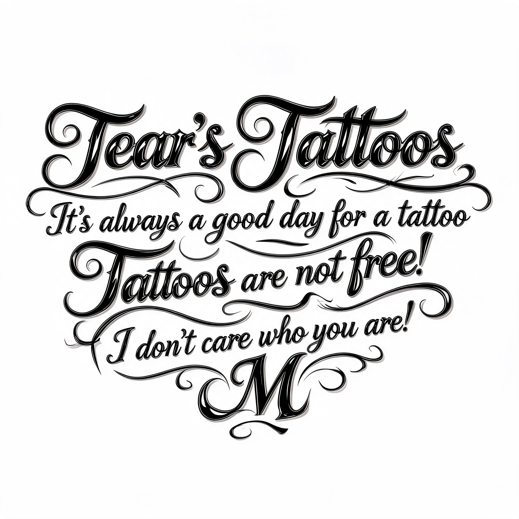 "Tear's Tattoos 
It's always a good day for a tattoo 
Tattoos are not free!
I don't care who you are!
M" — Chicano | AI Text Effect Generator