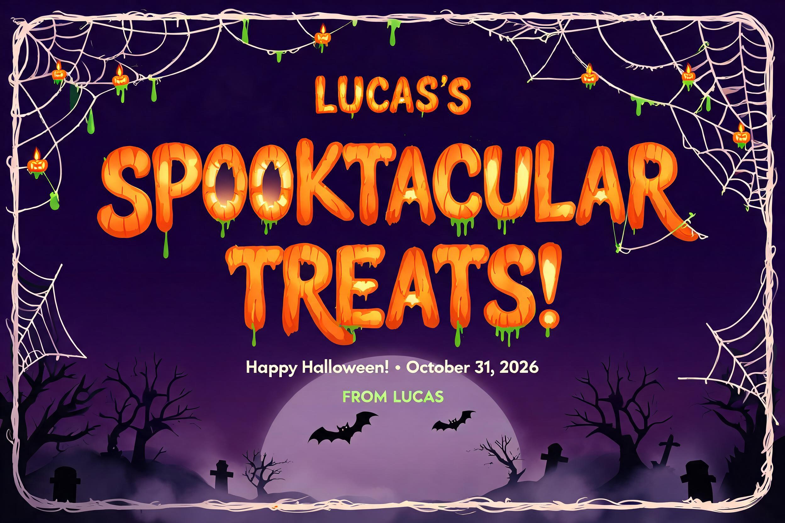 LUCAS’S
SPOOKTACULAR
TREATS!
Happy Halloween! • October 31, 2026
FROM LUCAS