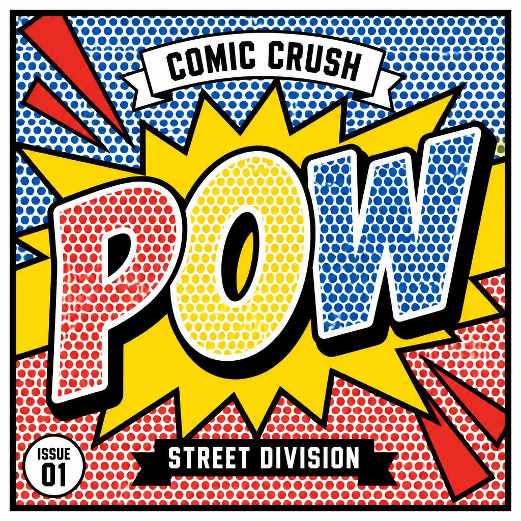 POW
COMIC CRUSH
STREET DIVISION
ISSUE 01
