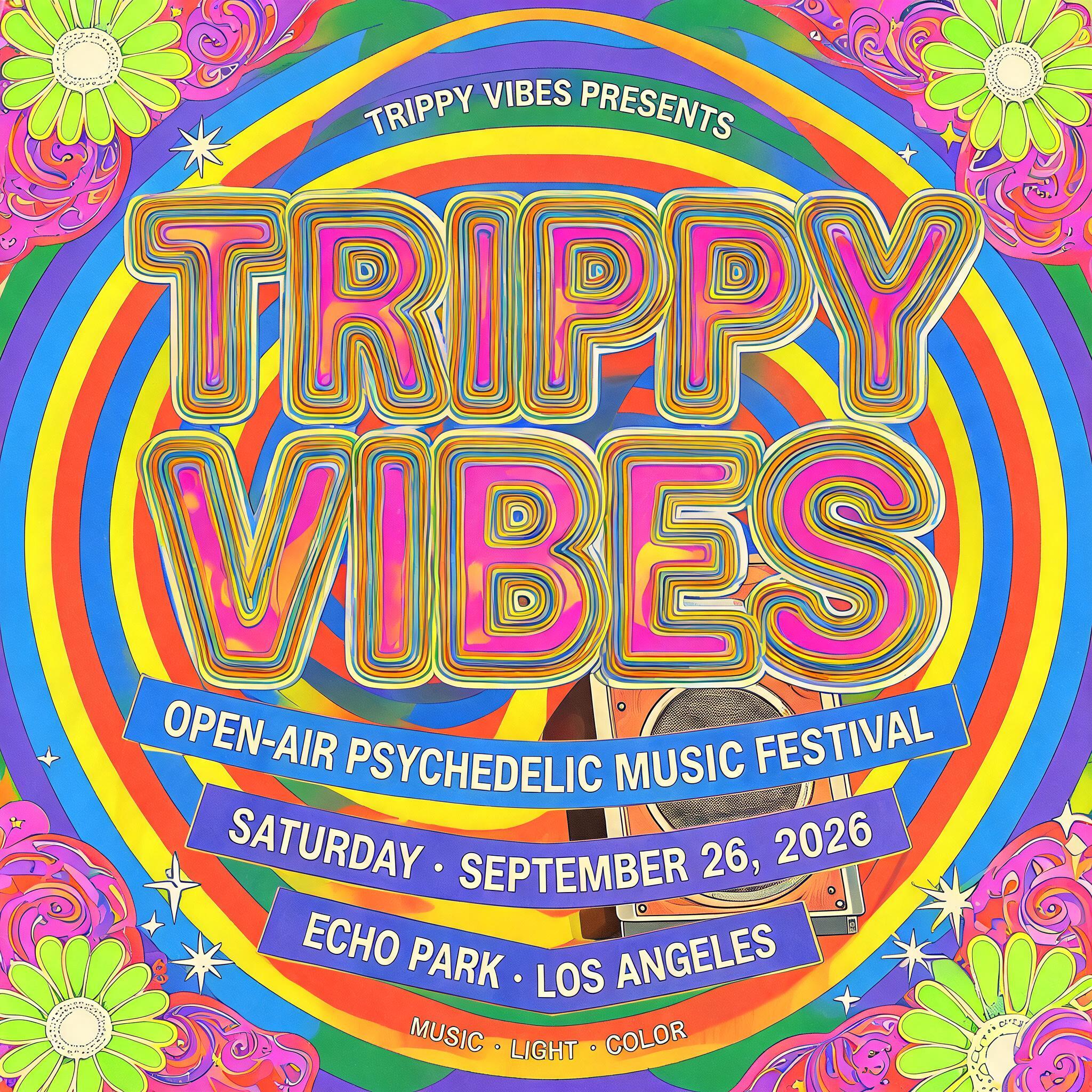 TRIPPY VIBES PRESENTS
TRIPPY
VIBES
OPEN-AIR PSYCHEDELIC MUSIC FESTIVAL
SATURDAY · SEPTEMBER 26, 2026
ECHO PARK · LOS ANGELES
MUSIC · LIGHT · COLOR
