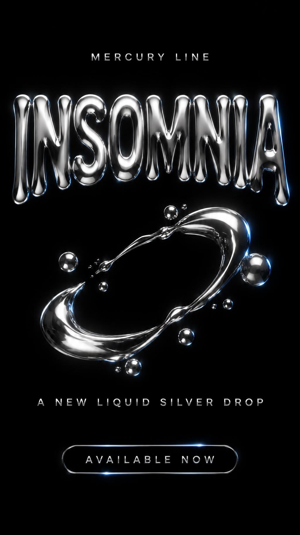 "INSOMNIA
MERCURY LINE
A NEW LIQUID SILVER DROP
AVAILABLE NOW" — Chrome Metal 3d | AI Text Effect Generator