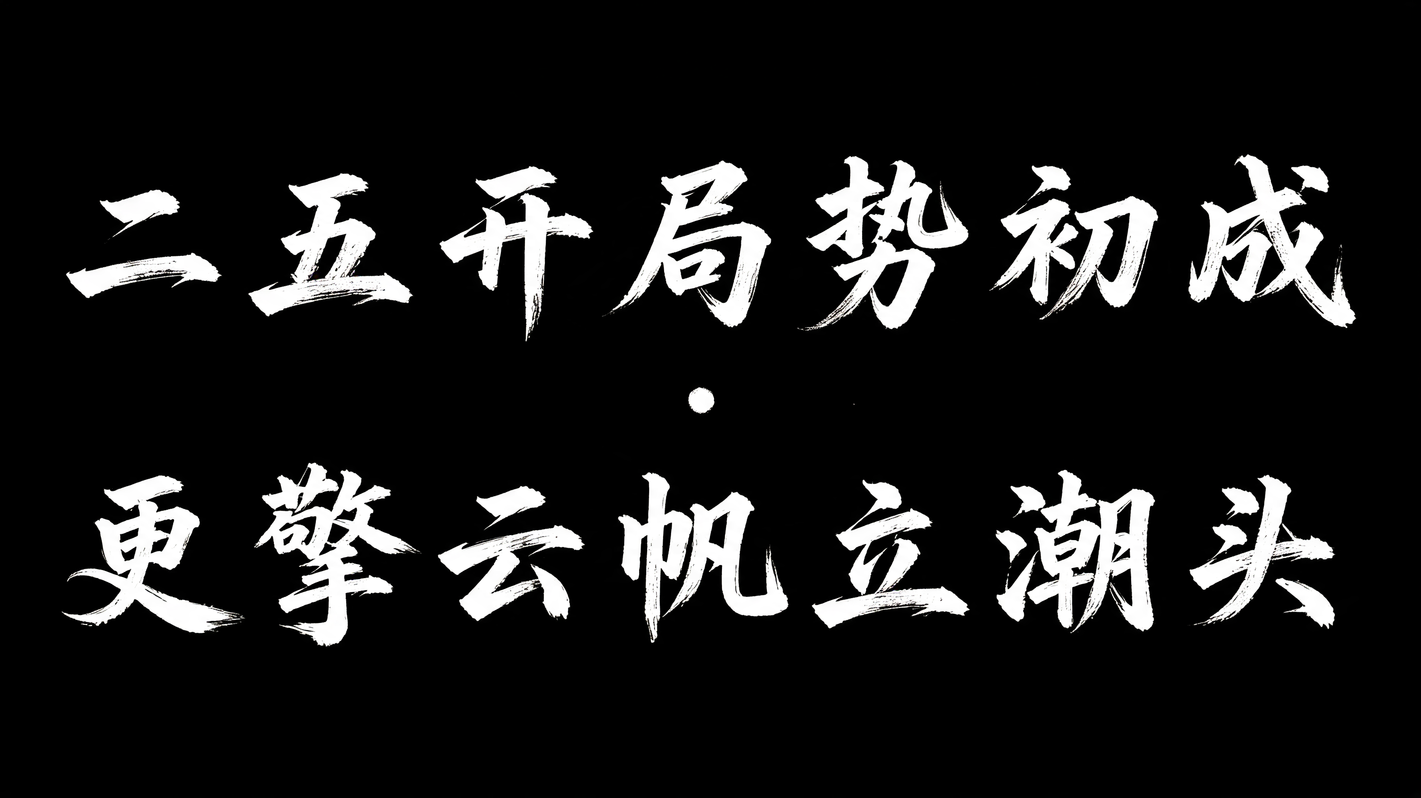 "二五开局势初成 · 更擎云帆立潮头" — Brush Stroke text effect